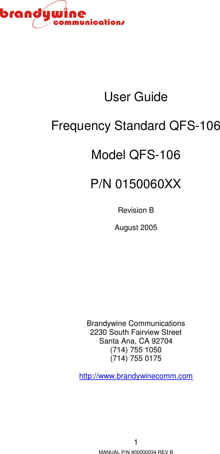    MANUAL P/N 900000034 REV B 1       User Guide  Frequency Standard QFS-106  Model QFS-106  P/N 0150060XX  Revision B  August 2005           Brandywine Communications 2230 South Fairview Street Santa Ana, CA 92704 (714) 755 1050 (714) 755 0175  http://www.brandywinecomm.com 