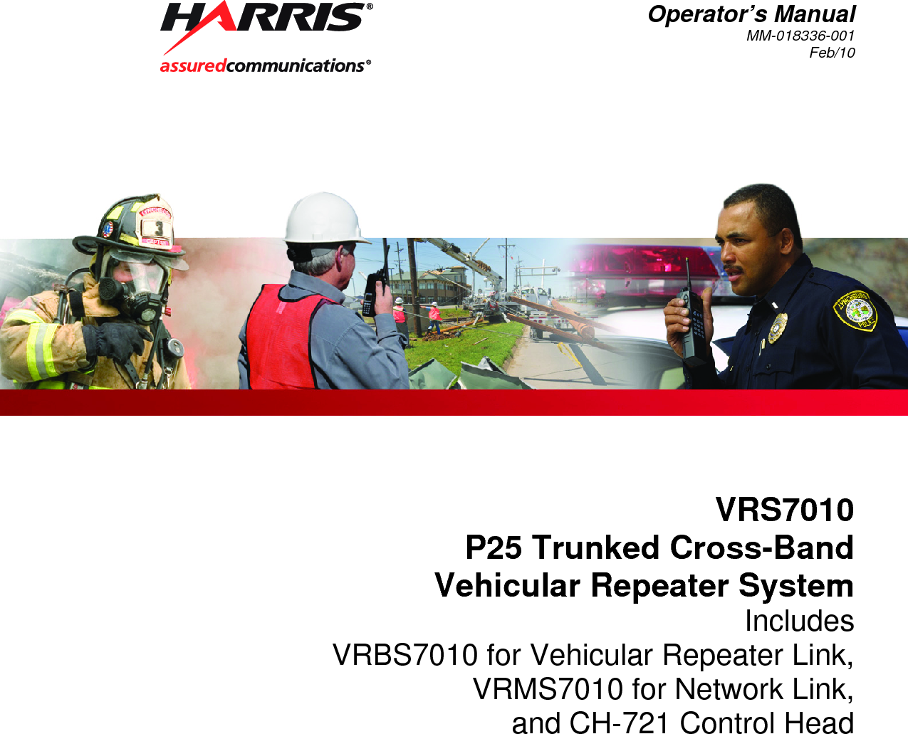 Operator’s Manual MM-018336-001 Feb/10  VRS7010 P25 Trunked Cross-Band Vehicular Repeater System Includes VRBS7010 for Vehicular Repeater Link, VRMS7010 for Network Link, and CH-721 Control Head  