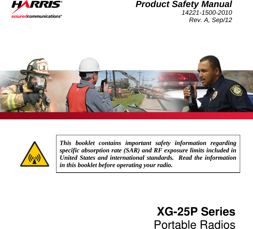  Product Safety Manual 14221-1500-2010 Rev. A, Sep/12     This booklet contains important safety information regarding specific absorption rate (SAR) and RF exposure limits included in United States and international standards.  Read the information in this booklet before operating your radio. XG-25P Series Portable Radios 
