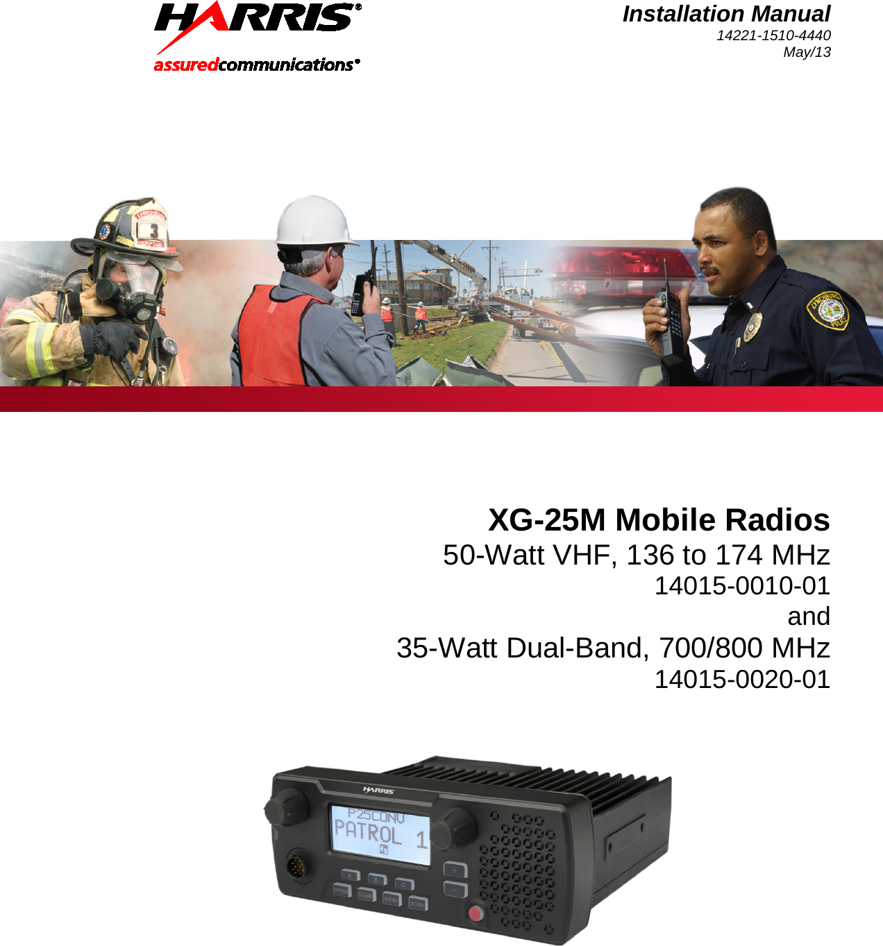 Installation Manual 14221-1510-4440 May/13   XG-25M Mobile Radios 50-Watt VHF, 136 to 174 MHz 14015-0010-01 and 35-Watt Dual-Band, 700/800 MHz 14015-0020-01  