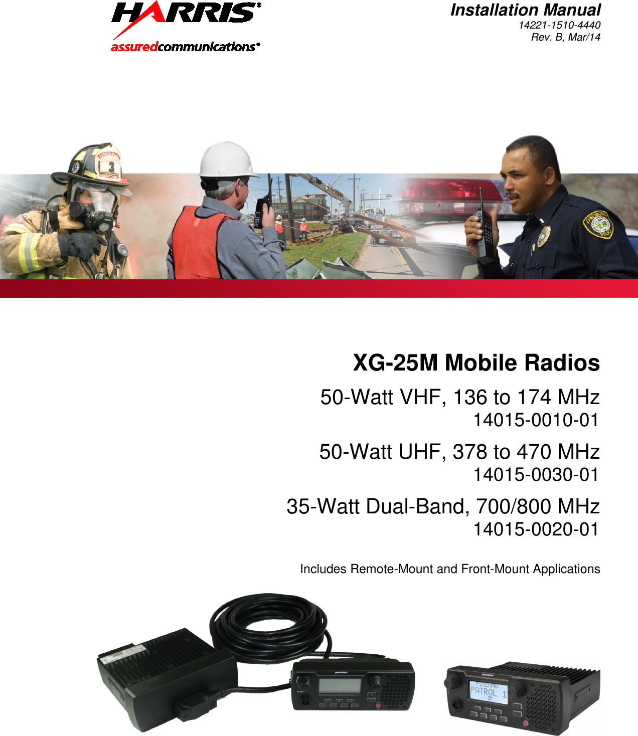 Installation Manual 14221-1510-4440 Rev. B, Mar/14   XG-25M Mobile Radios  50-Watt VHF, 136 to 174 MHz 14015-0010-01  50-Watt UHF, 378 to 470 MHz 14015-0030-01  35-Watt Dual-Band, 700/800 MHz 14015-0020-01  Includes Remote-Mount and Front-Mount Applications  