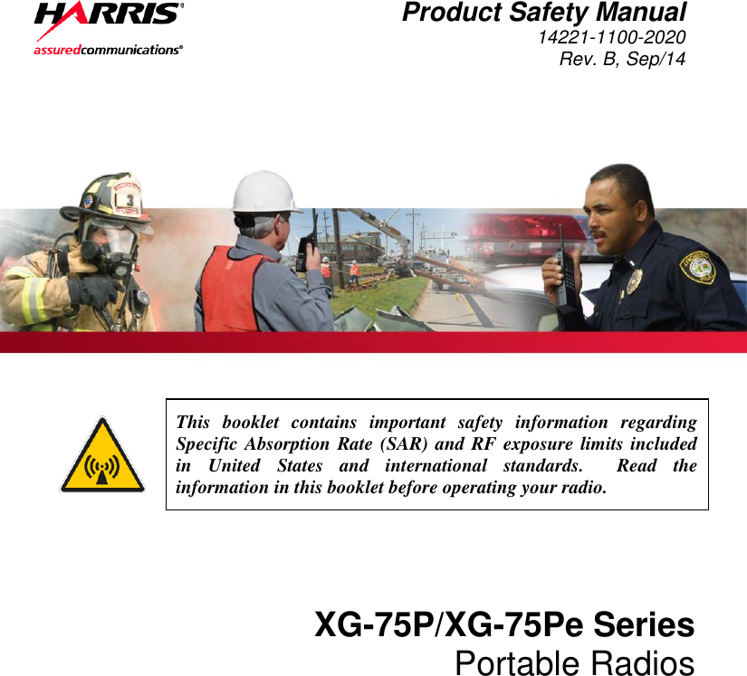  Product Safety Manual 14221-1100-2020 Rev. B, Sep/14     This  booklet  contains  important  safety  information  regarding Specific Absorption Rate (SAR) and RF exposure limits included in  United  States  and  international  standards.    Read  the information in this booklet before operating your radio. XG-75P/XG-75Pe Series Portable Radios 