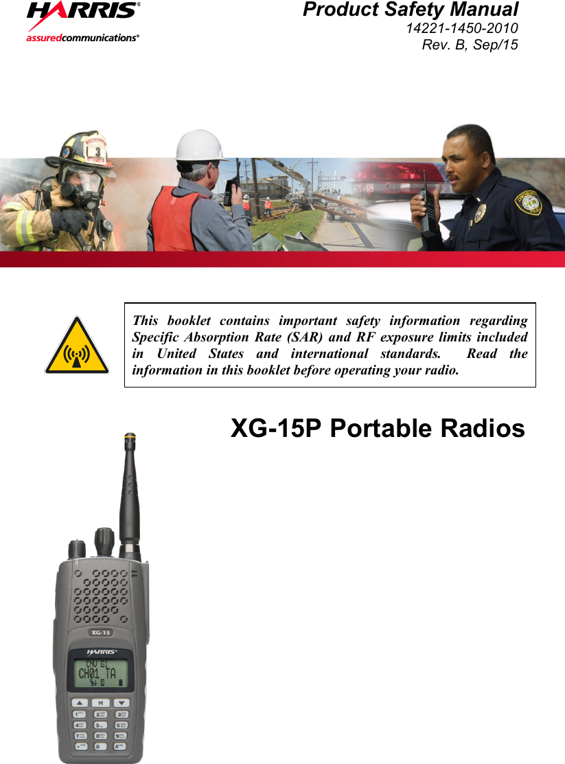  Product Safety Manual 14221-1450-2010 Rev. B, Sep/15     This booklet contains important safety information regarding Specific Absorption Rate (SAR) and RF exposure limits included in United States and international standards.  Read the information in this booklet before operating your radio. XG-15P Portable Radios  