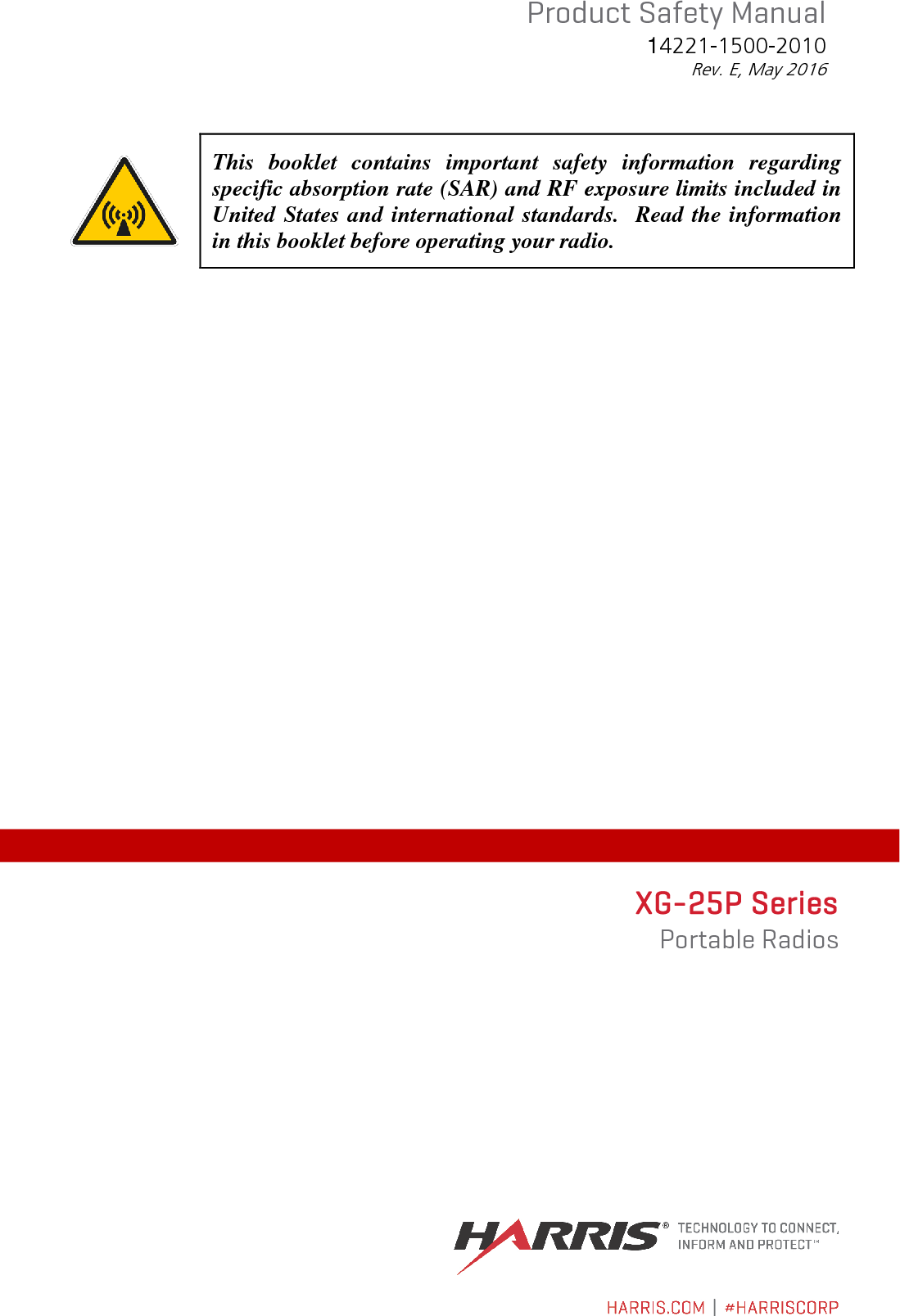  Product Safety Manual 14221-1500-2010 Rev. E, May 2016   This booklet contains important safety information regarding specific absorption rate (SAR) and RF exposure limits included in United States and international standards.  Read the information in this booklet before operating your radio. XG-25P Series Portable Radios 