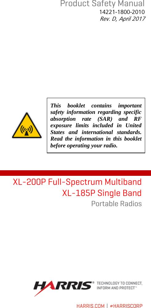 Product Safety Manual 14221-1800-2010 Rev. D, April 2017      This booklet contains important safety information regarding specific absorption rate (SAR) and RF exposure limits included in United States and international standards.  Read the information in this booklet before operating your radio. XL-200P Full-Spectrum Multiband XL-185P Single Band Portable Radios 