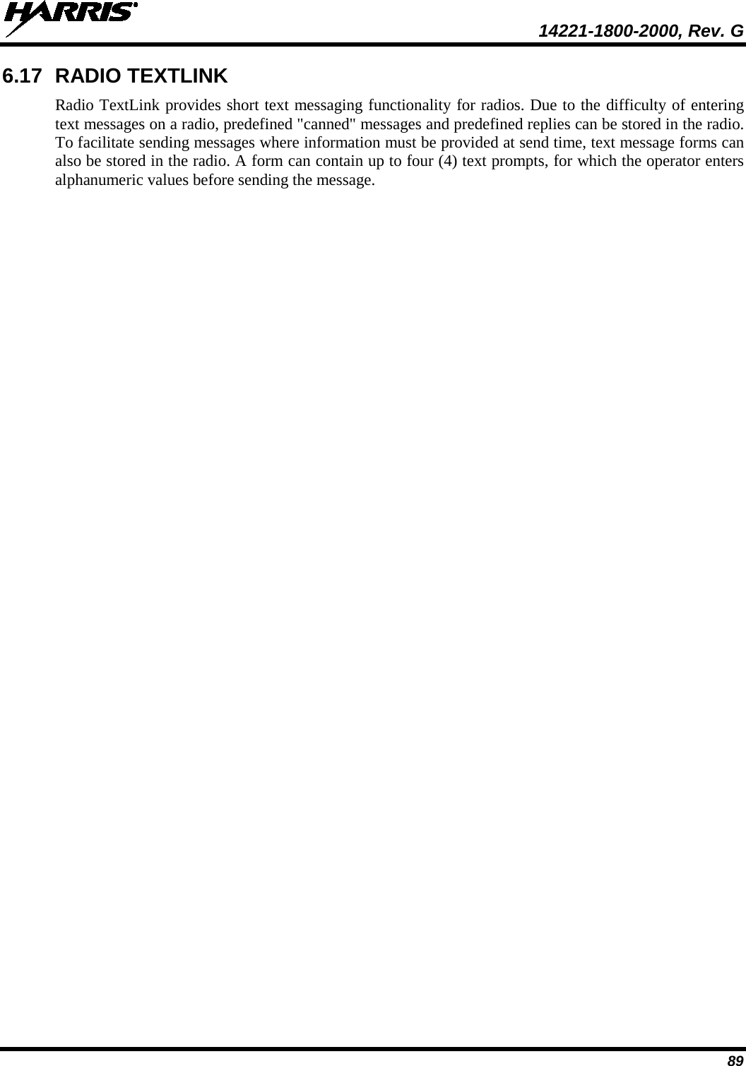  14221-1800-2000, Rev. G 89 6.17 RADIO TEXTLINK Radio TextLink provides short text messaging functionality for radios. Due to the difficulty of entering text messages on a radio, predefined &quot;canned&quot; messages and predefined replies can be stored in the radio. To facilitate sending messages where information must be provided at send time, text message forms can also be stored in the radio. A form can contain up to four (4) text prompts, for which the operator enters alphanumeric values before sending the message. 