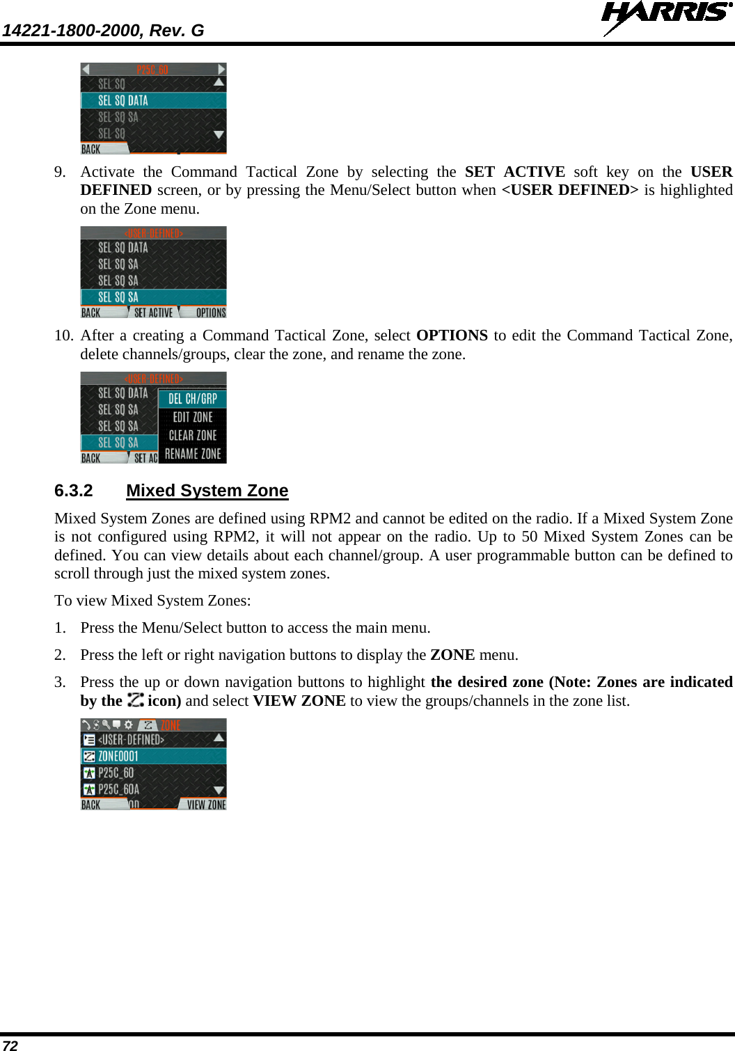 14221-1800-2000, Rev. G   72  9. Activate the Command Tactical Zone by selecting the SET ACTIVE soft key on the USER DEFINED screen, or by pressing the Menu/Select button when &lt;USER DEFINED&gt; is highlighted on the Zone menu.  10. After a creating a Command Tactical Zone, select OPTIONS to edit the Command Tactical Zone, delete channels/groups, clear the zone, and rename the zone.   6.3.2 Mixed System Zone Mixed System Zones are defined using RPM2 and cannot be edited on the radio. If a Mixed System Zone is not configured using RPM2, it will not appear on the radio. Up to 50 Mixed System Zones can be defined. You can view details about each channel/group. A user programmable button can be defined to scroll through just the mixed system zones. To view Mixed System Zones: 1. Press the Menu/Select button to access the main menu. 2. Press the left or right navigation buttons to display the ZONE menu. 3. Press the up or down navigation buttons to highlight the desired zone (Note: Zones are indicated by the   icon) and select VIEW ZONE to view the groups/channels in the zone list.  