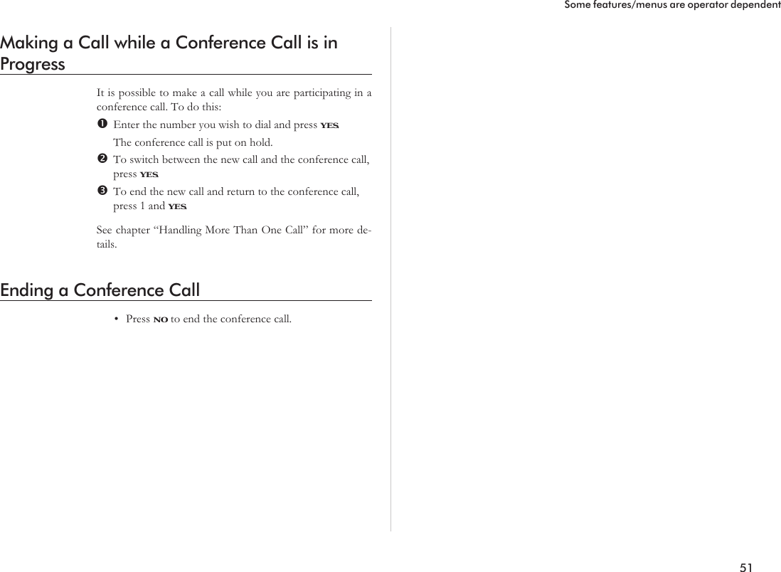 Making a Call while a Conference Call is inProgressIt is possible to make a call while you are participating in aconference call. To do this:Enter the number you wish to dial and press YES.The conference call is put on hold.To switch between the new call and the conference call,press YES.To end the new call and return to the conference call,press 1 and YES.See chapter “Handling More Than One Call” for more de-tails.Ending a Conference Call•Press NO to end the conference call.51Some features/menus are operator dependent