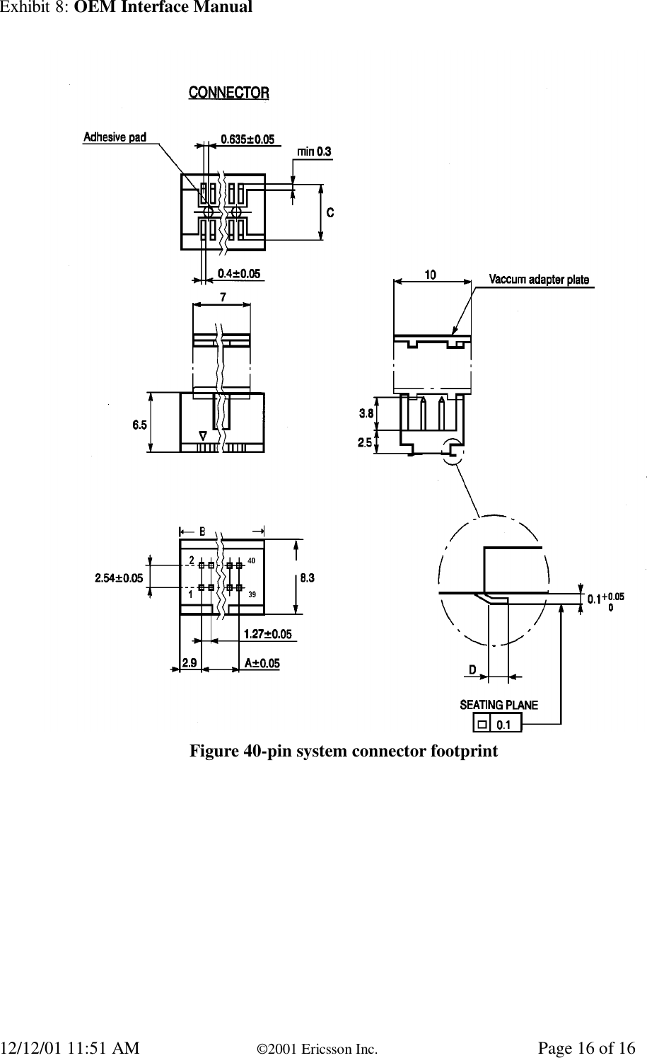 Exhibit 8: OEM Interface Manual12/12/01 11:51 AM ©2001 Ericsson Inc. Page 16 of 16Figure 40-pin system connector footprint