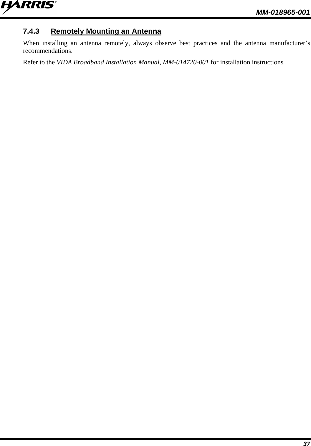  MM-018965-001  37 7.4.3 Remotely Mounting an Antenna When installing an antenna remotely, always observe best practices and the antenna manufacturer’s recommendations. Refer to the VIDA Broadband Installation Manual, MM-014720-001 for installation instructions. 