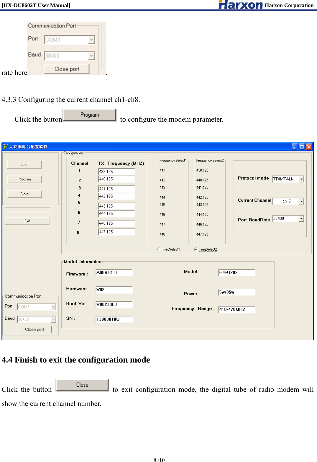 [HX-DU8602T User Manual]                                                                      Harxon Corporation      8 /10  rate here .  4.3.3 Configuring the current channel ch1-ch8. Click the button   to configure the modem parameter.   4.4 Finish to exit the configuration mode Click the button   to exit configuration mode, the digital tube of radio modem will show the current channel number.  