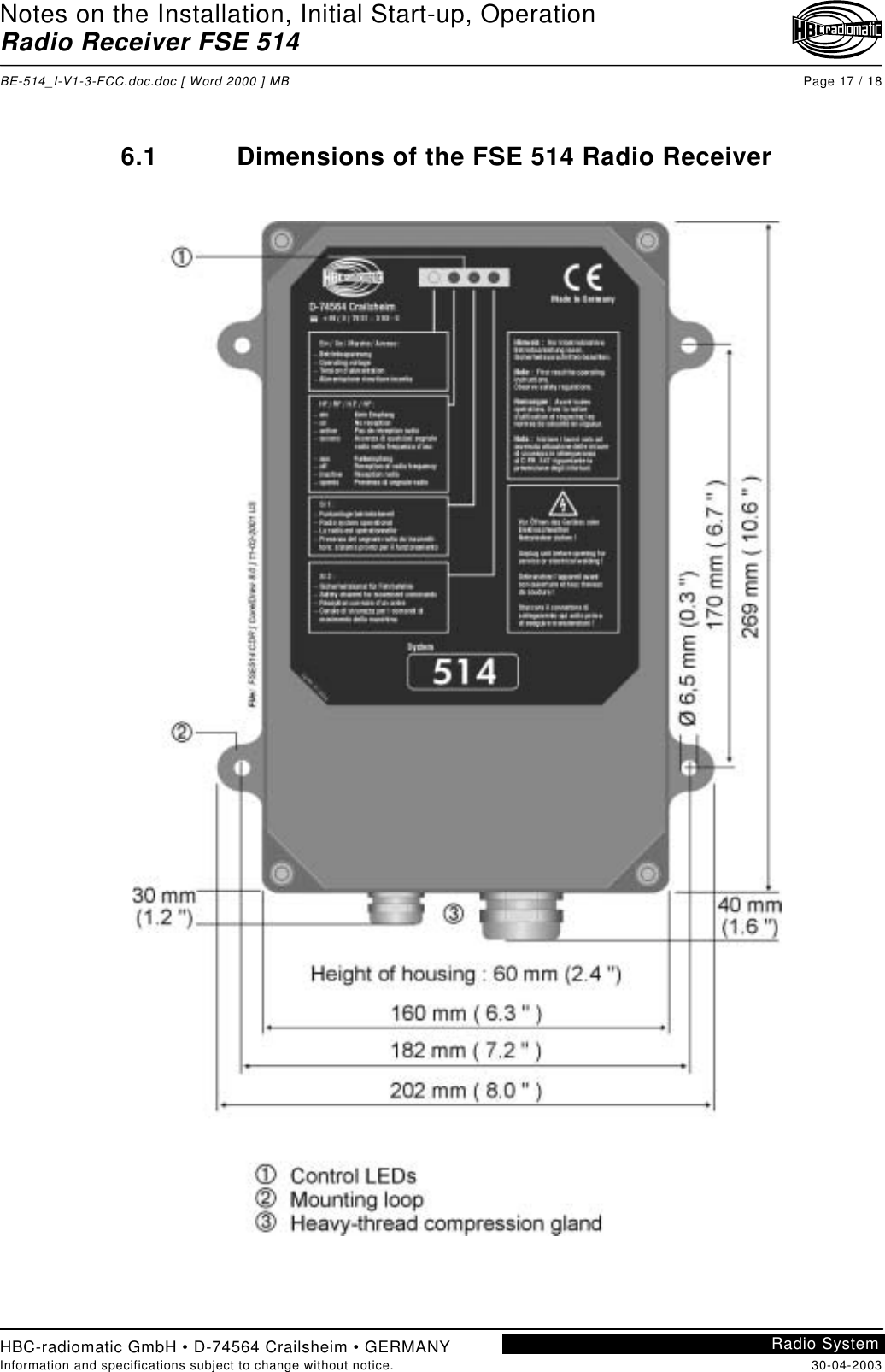 Notes on the Installation, Initial Start-up, OperationRadio Receiver FSE 514BE-514_I-V1-3-FCC.doc.doc [ Word 2000 ] MB Page 17 / 18HBC-radiomatic GmbH • D-74564 Crailsheim • GERMANYInformation and specifications subject to change without notice. 30-04-2003Radio System6.1 Dimensions of the FSE 514 Radio Receiver