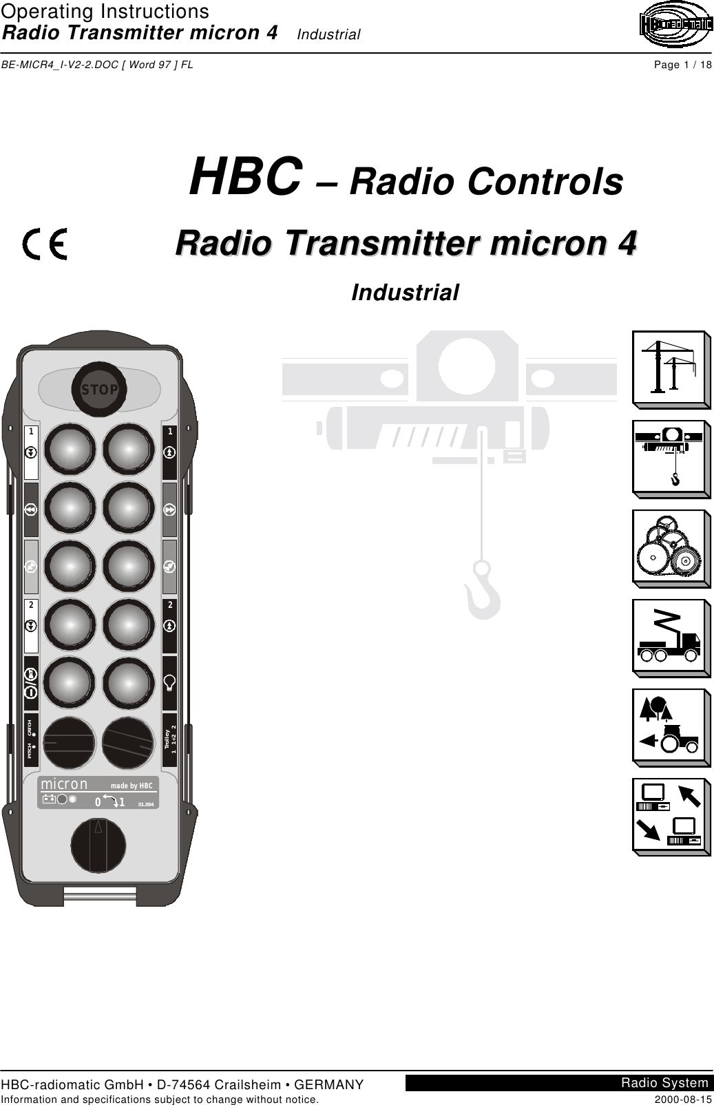 Operating InstructionsRadio Transmitter micron 4   IndustrialBE-MICR4_I-V2-2.DOC [ Word 97 ] FL Page 1 / 18HBC-radiomatic GmbH • D-74564 Crailsheim • GERMANYInformation and specifications subject to change without notice. 2000-08-15Radio SystemHBC – Radio ControlsRRaaddiioo  TTrraannssmmiitttteerr  mmiiccrroonn  44IndustrialSTOPmicron made by HBC0 131.3941122PITCH      CATCHTrolley1   1+2   2