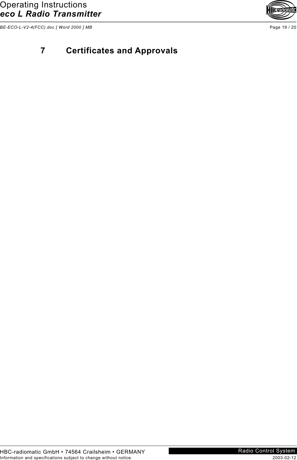 Operating Instructions eco L Radio Transmitter  BE-ECO-L-V2-4(FCC).doc [ Word 2000 ] MB Page 19 / 20 HBC-radiomatic GmbH • 74564 Crailsheim • GERMANY Information and specifications subject to change without notice.  2003-02-12 Radio Control System    7 Certificates and Approvals      