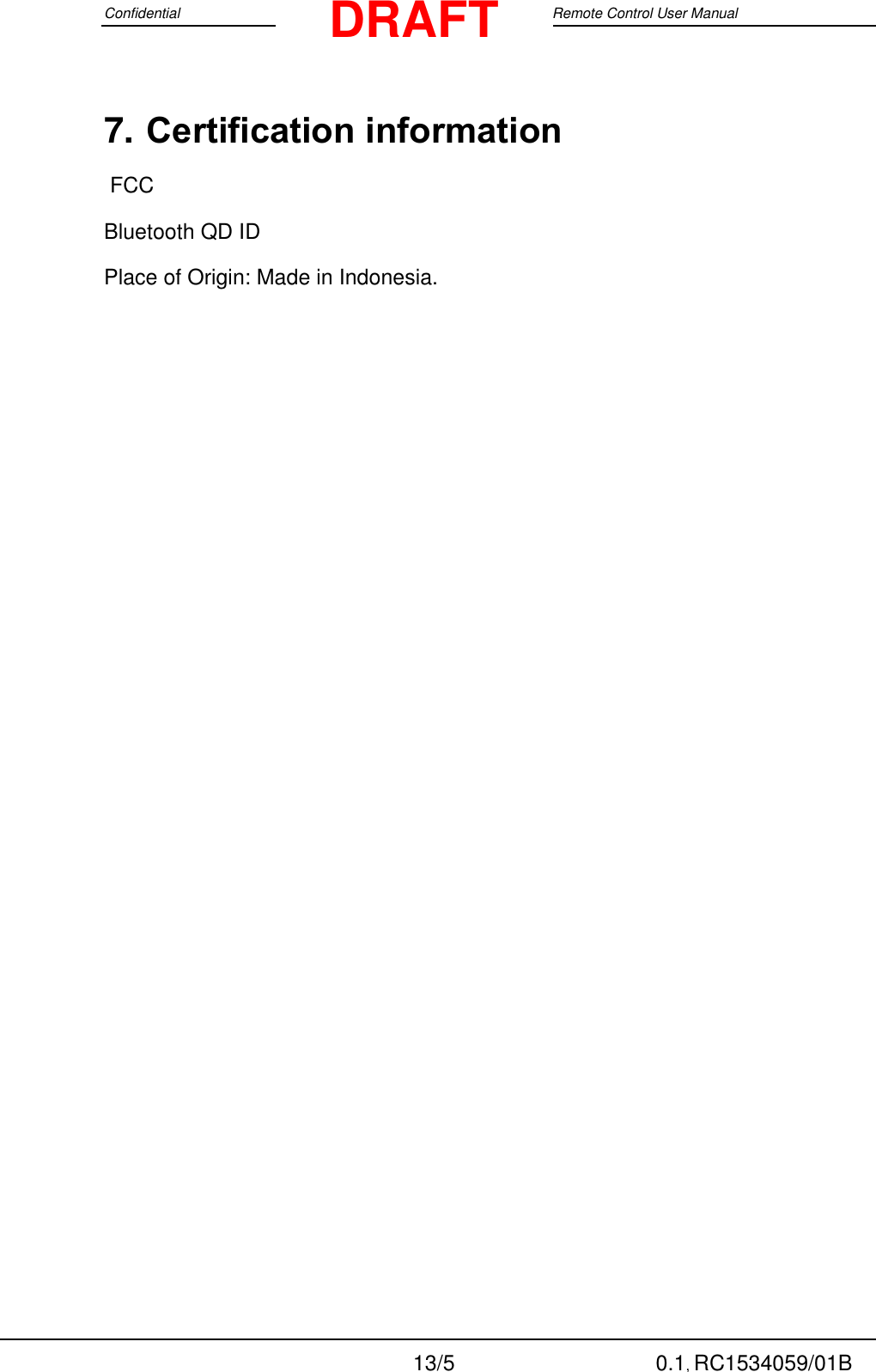 Confidential                                                                                 Google Remote Control User Manual  13/5 0.1, RC1534059/01B DRAFT 7. Certification information  FCC Bluetooth QD ID Place of Origin: Made in Indonesia. 