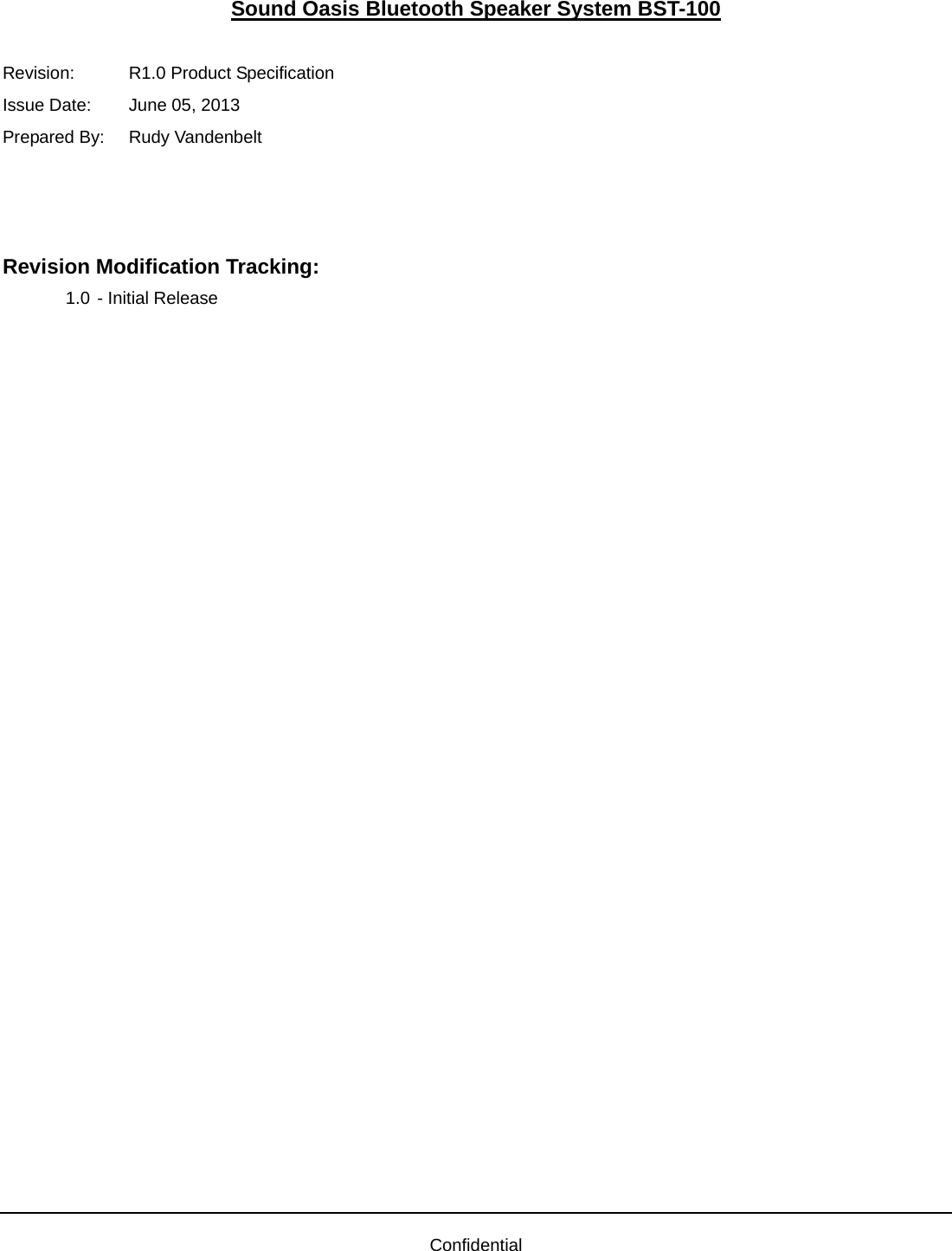  Confidential Sound Oasis Bluetooth Speaker System BST-100  Revision:    R1.0 Product Specification   Issue Date:  June 05, 2013 Prepared By:  Rudy Vandenbelt    Revision Modification Tracking: 1.0 - Initial Release  