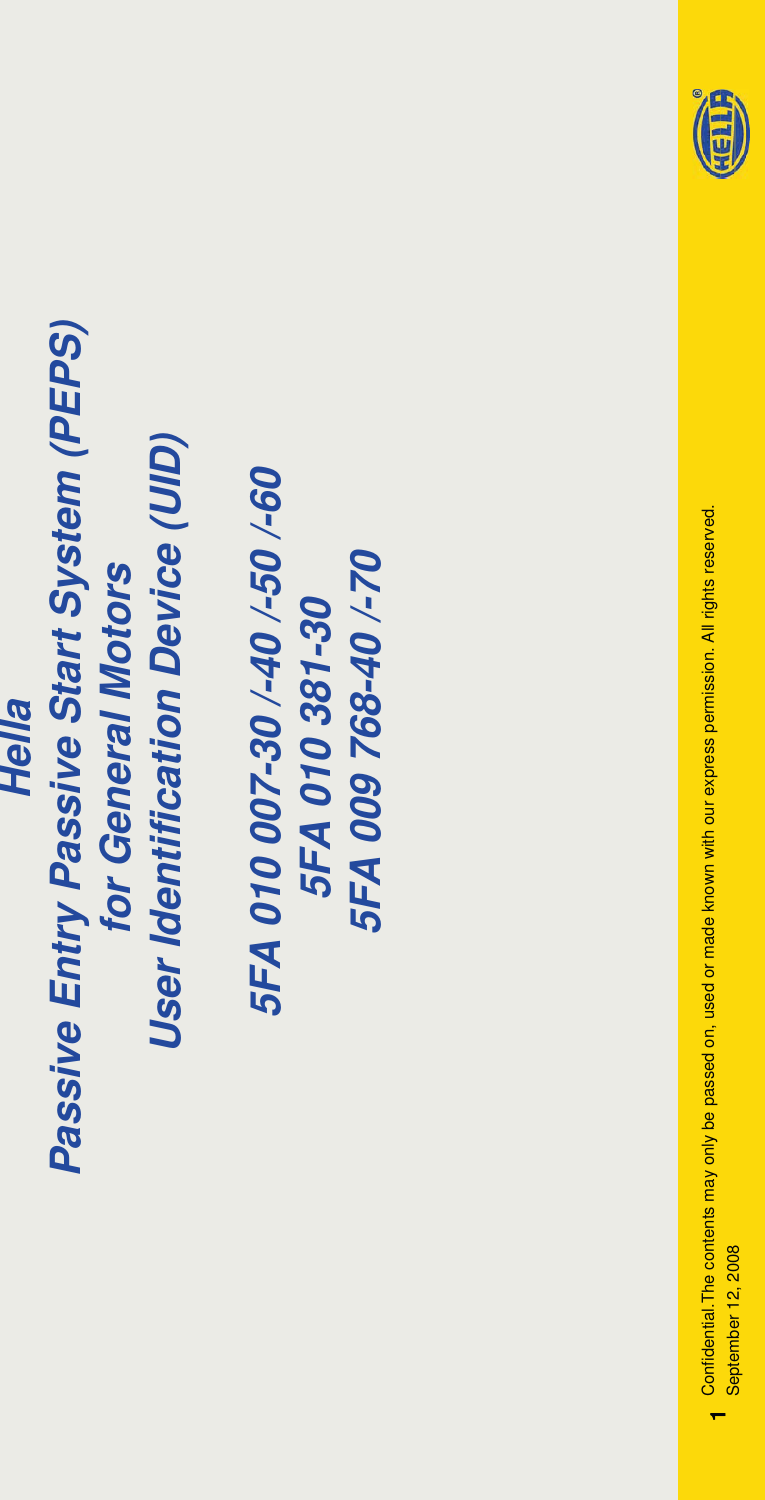 1September 12, 2008Confidential.The contents may only be passed on, used or made known with our express permission. All rights reserved.1HellaPassive Entry Passive Start System (PEPS)for General MotorsUser Identification Device (UID)5FA 010 007-30 /-40 /-50 /-605FA 010 381-305FA 009 768-40 /-70