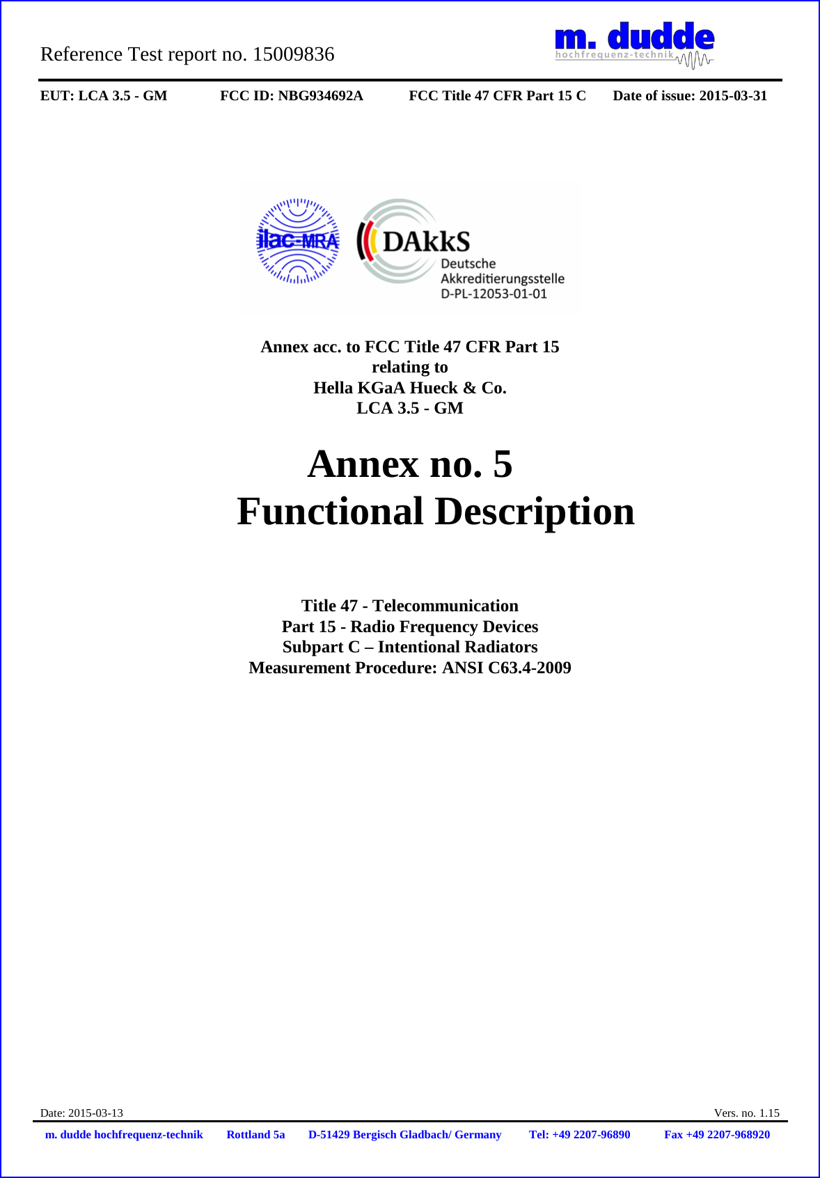 Reference Test report no. 15009836     EUT: LCA 3.5 - GM FCC ID: NBG934692A FCC Title 47 CFR Part 15 C Date of issue: 2015-03-31  Date: 2015-03-13  Vers. no. 1.15 m. dudde hochfrequenz-technik Rottland 5a D-51429 Bergisch Gladbach/ Germany Tel: +49 2207-96890 Fax +49 2207-968920        Annex acc. to FCC Title 47 CFR Part 15 relating to Hella KGaA Hueck &amp; Co. LCA 3.5 - GM  Annex no. 5  Functional Description     Title 47 - Telecommunication Part 15 - Radio Frequency Devices Subpart C – Intentional Radiators Measurement Procedure: ANSI C63.4-2009                     