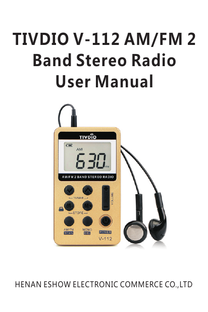 TIVDIO V-112 AM/FM 2 Band Stereo RadioUser ManualHENAN ESHOW ELECTRONIC COMMERCE CO.,LTD