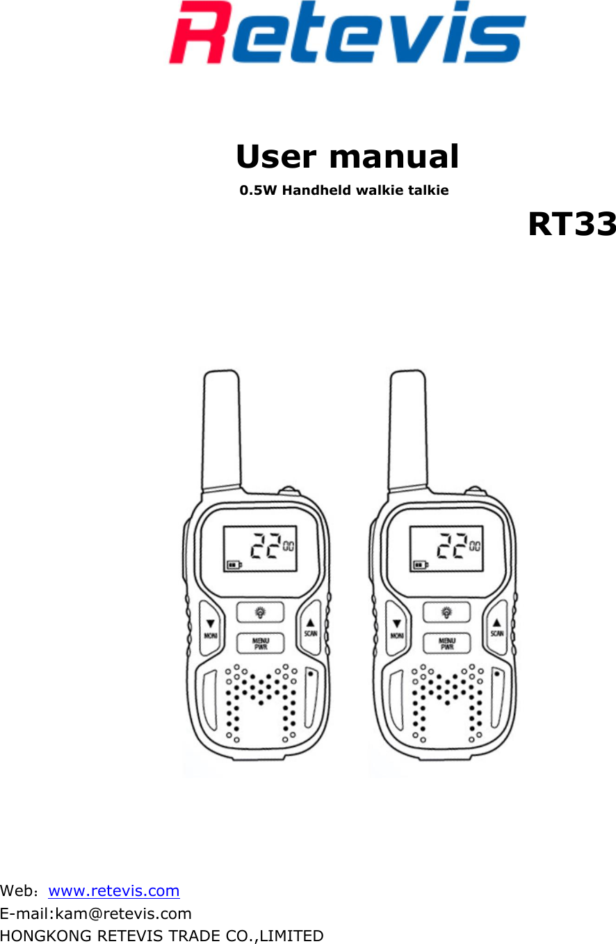  User manual0.5W Handheld walkie talkieRT33Web：www.retevis.comE-mail:kam@retevis.comHONGKONG RETEVIS TRADE CO.,LIMITED