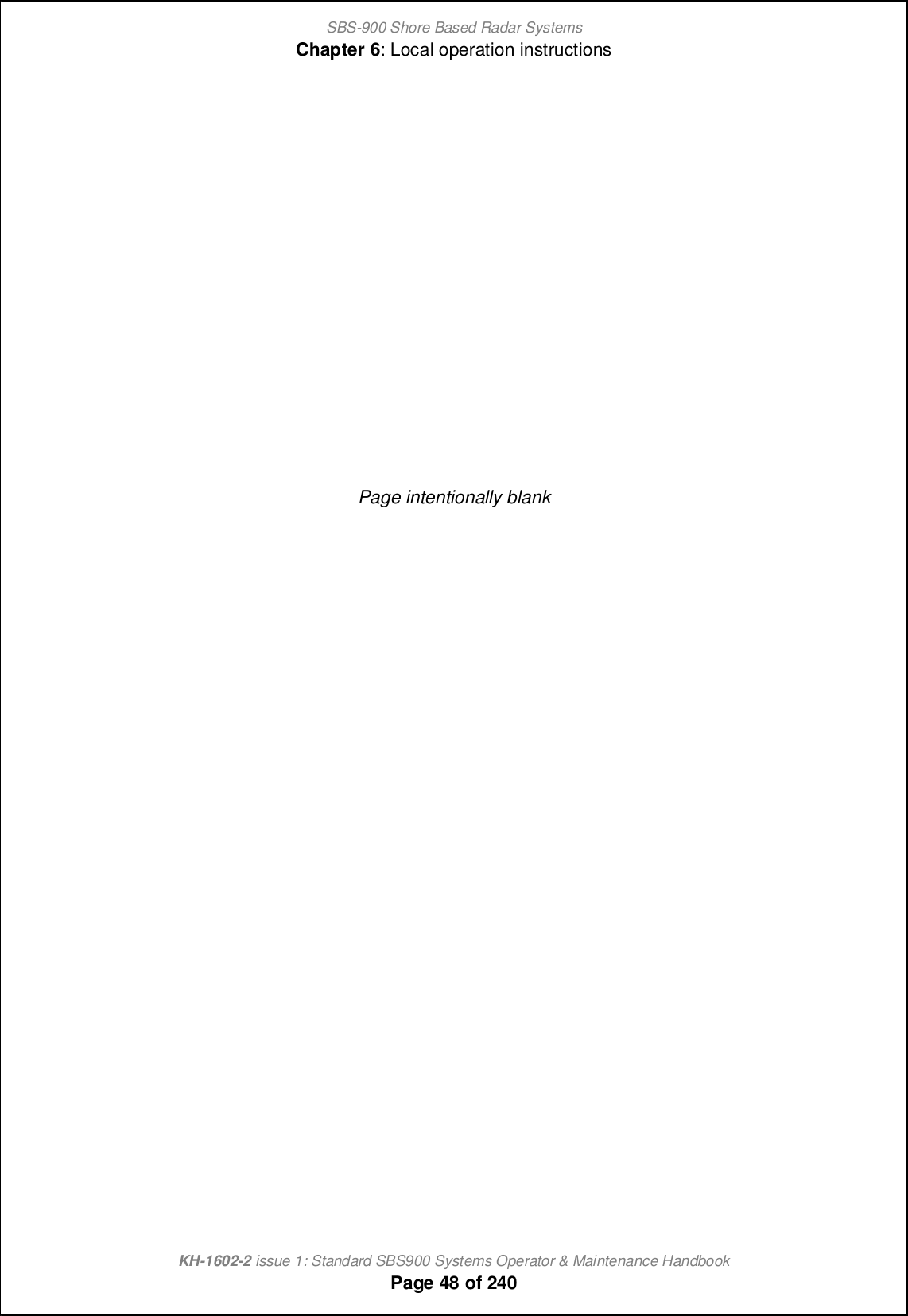 SBS-900 Shore Based Radar SystemsChapter 6: Local operation instructionsKH-1602-2 issue 1: Standard SBS900 Systems Operator &amp; Maintenance HandbookPage 48 of 240Page intentionally blank