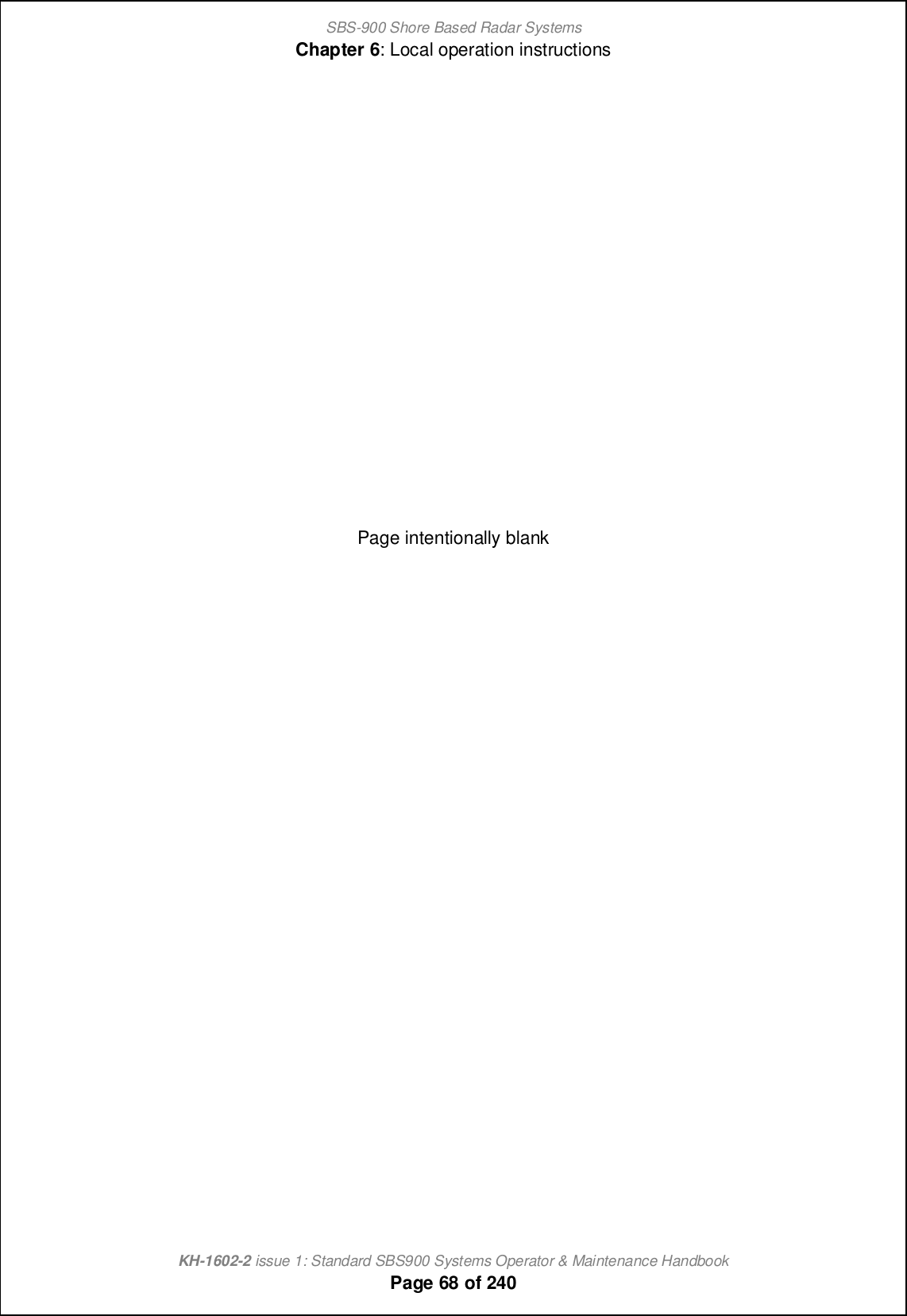 SBS-900 Shore Based Radar SystemsChapter 6: Local operation instructionsKH-1602-2 issue 1: Standard SBS900 Systems Operator &amp; Maintenance HandbookPage 68 of 240Page intentionally blank