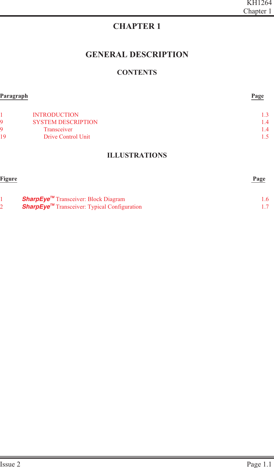 CHAPTER 1GENERAL DESCRIPTIONCON TENTSParagraph PageIL LUS TRA TIONSFigure  PageKH1264Chap ter  1Is sue  2 Page  1.11IN TRO DUC TION 1.39SYS TEM  DE SCRIP TION 1.49Transceiver 1.419 Drive Con trol Unit 1.51SharpEyeTM Transceiver: Block Diagram 1.62SharpEyeTM Transceiver: Typical Configuration 1.7