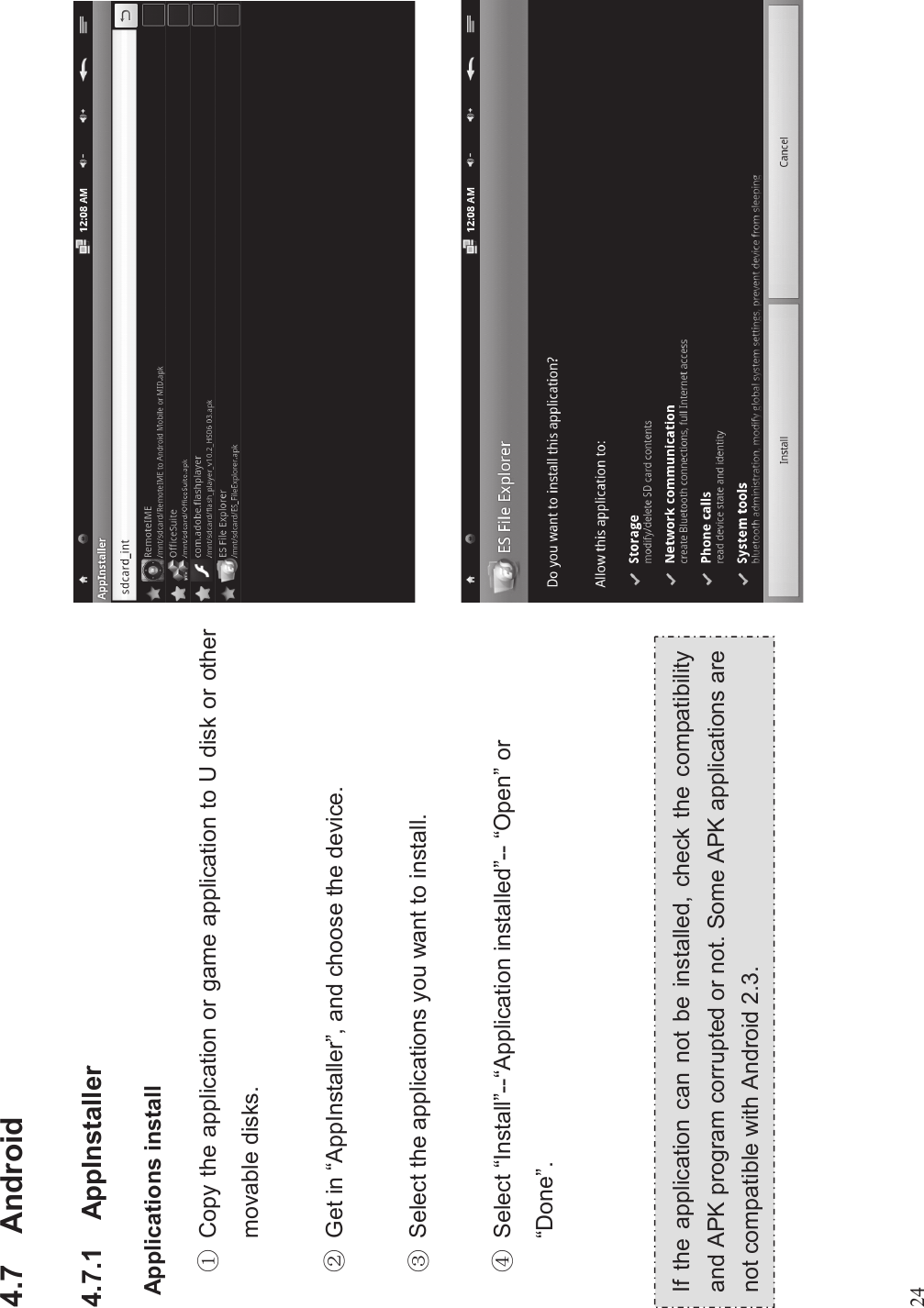 244.7 Android4.7.1 AppInstallerApplications install%Copy the application or game application to U disk or othermovable disks.&amp;Get in “AppInstaller”, and choose the device.&apos;Select the applications you want to install.)Select “Install”--“Application installed”-- “Open”or“Done”.If the application can not be installed, check the compatibilityand APK program corrupted or not. Some APK applications arenot compatible with Android 2.3.