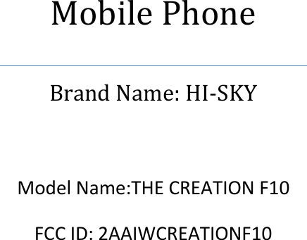  Mobile Phone Brand Name: HI-SKY  Model Name:THE CREATION F10 FCC ID: 2AAIWCREATIONF10  