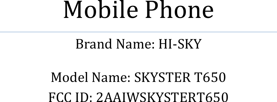  Mobile Phone   Brand Name: HI-SKY  Model Name: SKYSTER T650 FCC ID: 2AAIWSKYSTERT650    