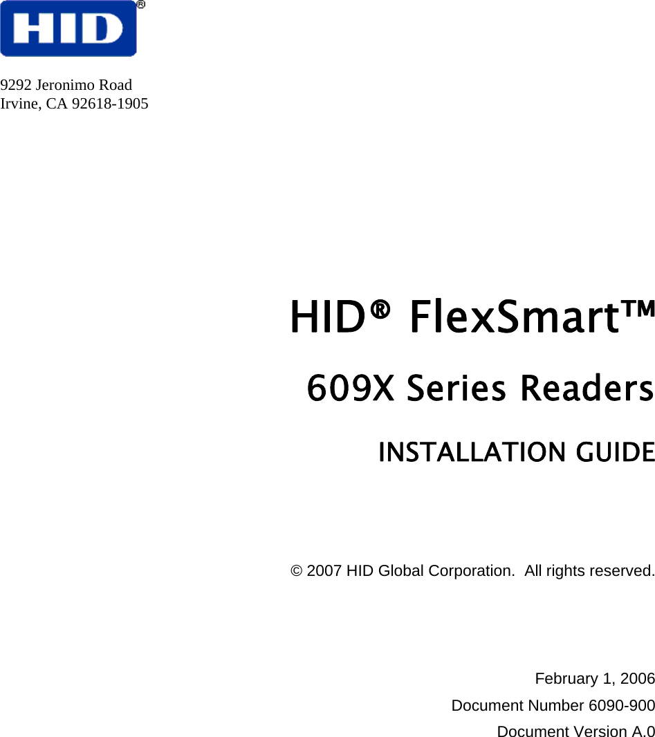     9292 Jeronimo Road  Irvine, CA 92618-1905 HID® FlexSmart™  609X Series Readers  INSTALLATION GUIDE    © 2007 HID Global Corporation.  All rights reserved.    February 1, 2006 Document Number 6090-900 Document Version A.0  