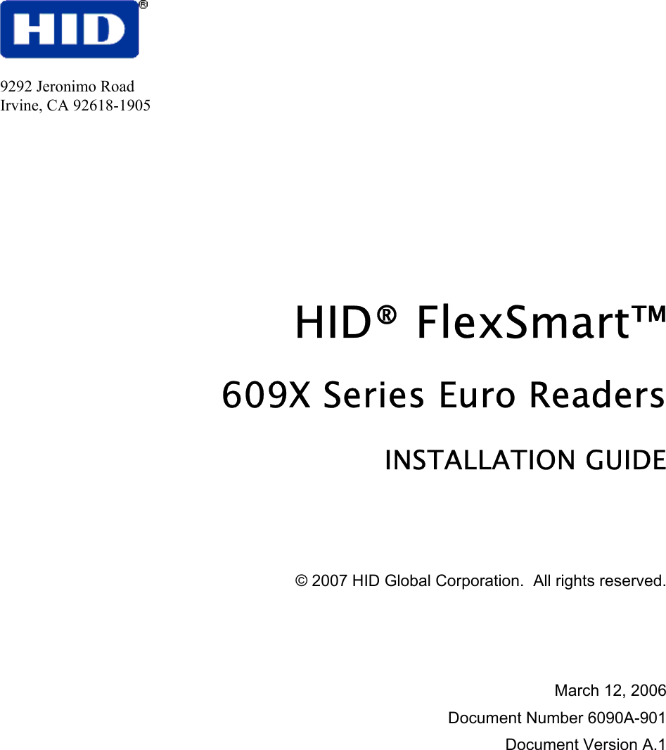     HID® FlexSmart™  609X Series Euro Readers  INSTALLATION GUIDE    © 2007 HID Global Corporation.  All rights reserved.    March 12, 2006 Document Number 6090A-901 Document Version A.1 9292 Jeronimo Road  Irvine, CA 92618-1905  