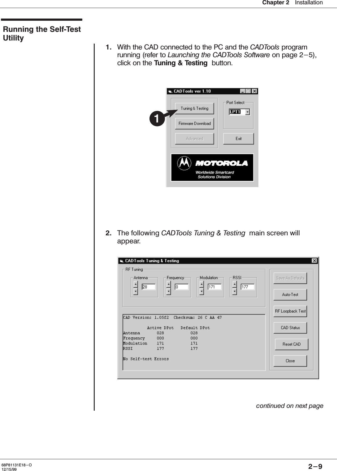 Chapter 2ąInstallation2-968P81131E18-O12/15/99Running the SelfĆTestUtility1. With the CAD connected to the PC and the CADTools programrunning (refer to Launching the CADTools Software on page 2-5),click on the Tuning &amp; Testing button.2. The following CADTools Tuning &amp; Testing main screen willappear.continued on next page1