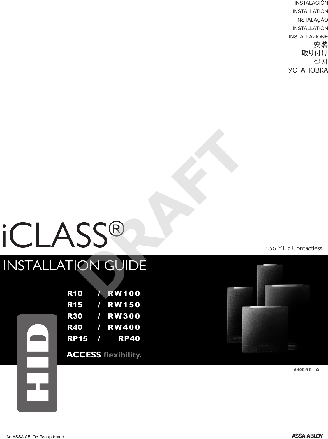 iCLASS®INSTALLATION GUIDEi n s t a l a c i ó ni n s t a l l a t i o ni n s t a l a ç ã oi n s t a l l a t i o ni n s t a l l a z i o n e安装取り付け설치R10  /  R W 1 0 0R15  /  R W 1 5 0R30  /  R W 3 0 0R40  /  R W 4 0 0RP15  /  RP40ACCESS ﬂexibility.13.56 MHz Contactless6400-901 A.1DRAFT