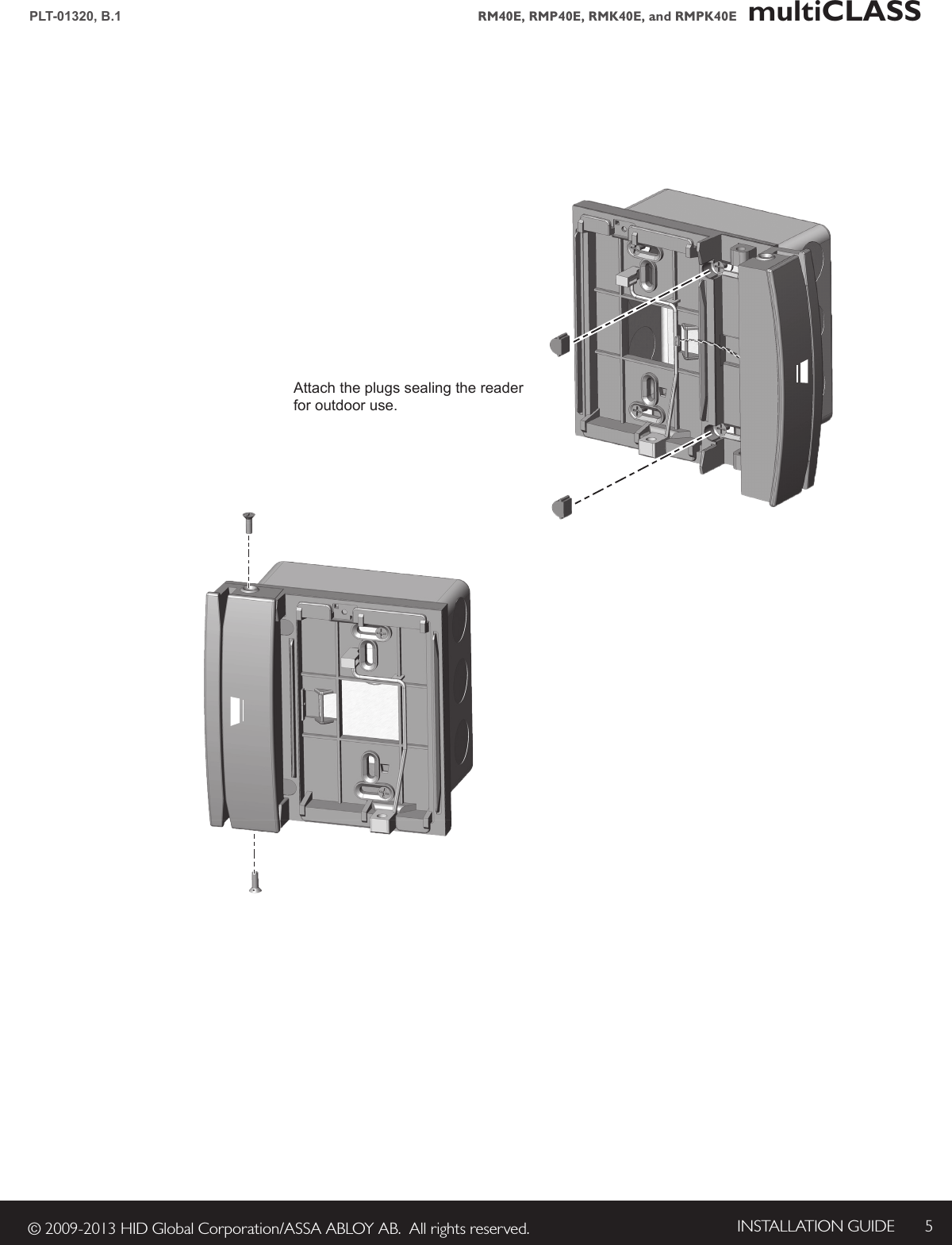INSTALLATION GUIDE 5© 2009-2013 HID Global Corporation/ASSA ABLOY AB.  All rights reserved.PLT-01320, B.1 RM40E, RMP40E, RMK40E, and RMPK40E   multiCLASSAttach the plugs sealing the readerforoutdooruse.