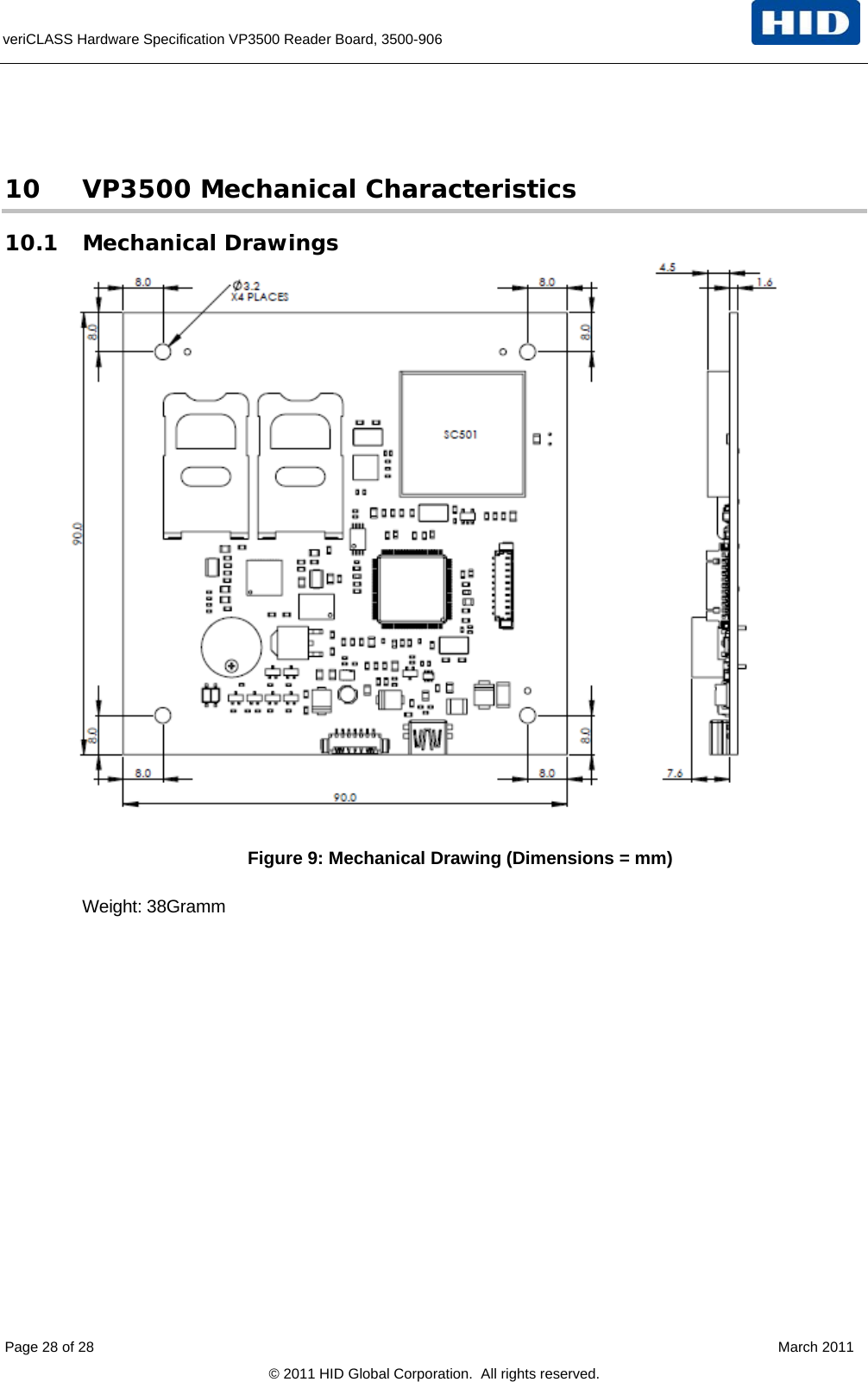  Page 28 of 28    March 2011 © 2011 HID Global Corporation.  All rights reserved. veriCLASS Hardware Specification VP3500 Reader Board, 3500-906    10 VP3500 Mechanical Characteristics 10.1 Mechanical Drawings  Figure 9: Mechanical Drawing (Dimensions = mm)  Weight: 38Gramm  