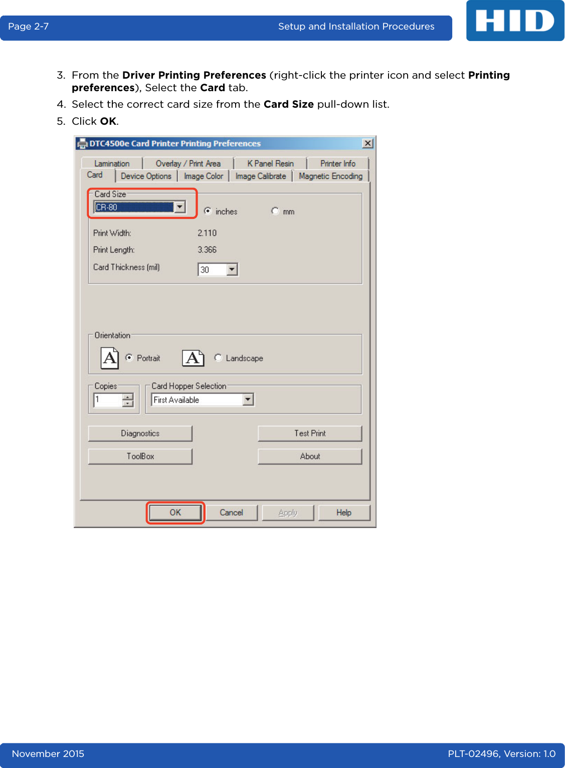 November 2015 PLT-02496, Version: 1.0Page 2-7 Setup and Installation Procedures3. From the Driver Printing Preferences (right-click the printer icon and select Printing preferences), Select the Card tab.4. Select the correct card size from the Card Size pull-down list.5. Click OK.