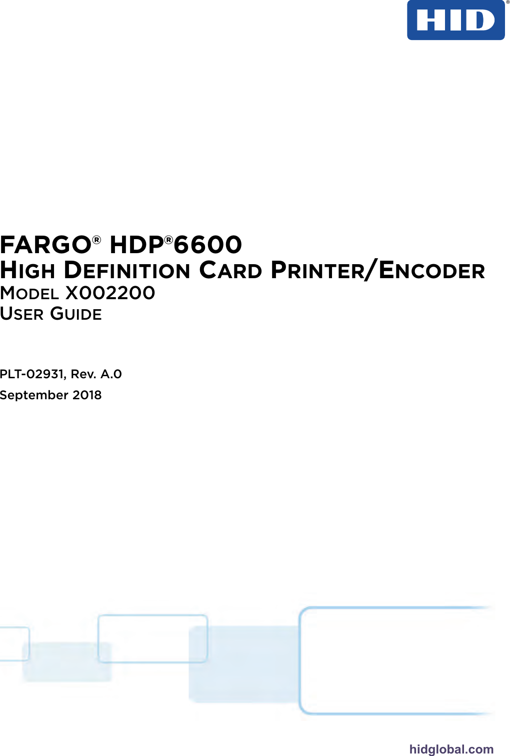 hidglobal.comFARGO® HDP®6600HIGH DEFINITION CARD PRINTER/ENCODERMODEL X002200USER GUIDEPLT-02931, Rev. A.0September 2018