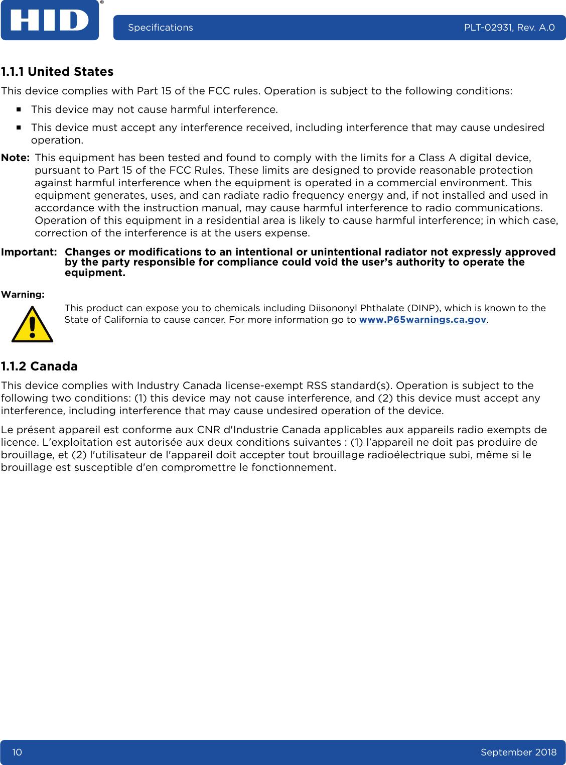 10 September 2018Specifications PLT-02931, Rev. A.01.1.1 United StatesThis device complies with Part 15 of the FCC rules. Operation is subject to the following conditions:႑This device may not cause harmful interference.႑This device must accept any interference received, including interference that may cause undesired operation.Note: This equipment has been tested and found to comply with the limits for a Class A digital device, pursuant to Part 15 of the FCC Rules. These limits are designed to provide reasonable protection against harmful interference when the equipment is operated in a commercial environment. This equipment generates, uses, and can radiate radio frequency energy and, if not installed and used in accordance with the instruction manual, may cause harmful interference to radio communications. Operation of this equipment in a residential area is likely to cause harmful interference; in which case, correction of the interference is at the users expense.Important: Changes or modifications to an intentional or unintentional radiator not expressly approved by the party responsible for compliance could void the user’s authority to operate the equipment.1.1.2 CanadaThis device complies with Industry Canada license-exempt RSS standard(s). Operation is subject to the following two conditions: (1) this device may not cause interference, and (2) this device must accept any interference, including interference that may cause undesired operation of the device.Le présent appareil est conforme aux CNR d&apos;Industrie Canada applicables aux appareils radio exempts de licence. L&apos;exploitation est autorisée aux deux conditions suivantes : (1) l&apos;appareil ne doit pas produire de brouillage, et (2) l&apos;utilisateur de l&apos;appareil doit accepter tout brouillage radioélectrique subi, même si le brouillage est susceptible d&apos;en compromettre le fonctionnement.Warning: This product can expose you to chemicals including Diisononyl Phthalate (DINP), which is known to the State of California to cause cancer. For more information go to www.P65warnings.ca.gov.