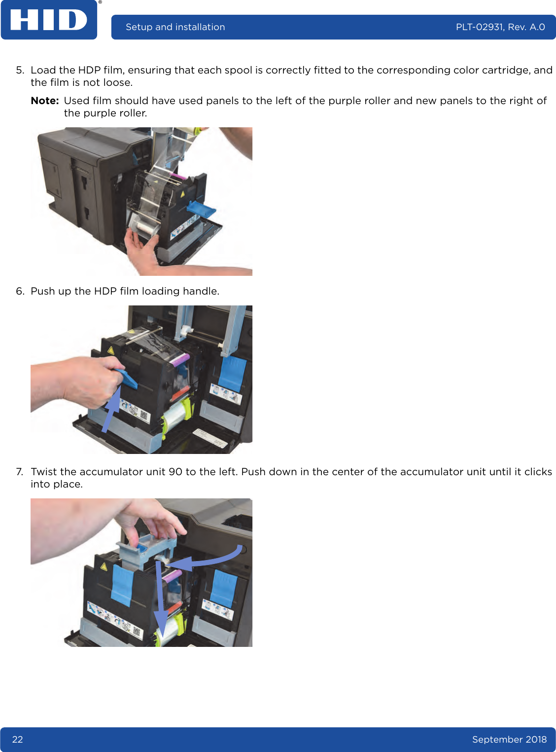 22 September 2018Setup and installation PLT-02931, Rev. A.05. Load the HDP film, ensuring that each spool is correctly fitted to the corresponding color cartridge, and the film is not loose.Note: Used film should have used panels to the left of the purple roller and new panels to the right of the purple roller. 6. Push up the HDP film loading handle. 7. Twist the accumulator unit 90 to the left. Push down in the center of the accumulator unit until it clicks into place. 