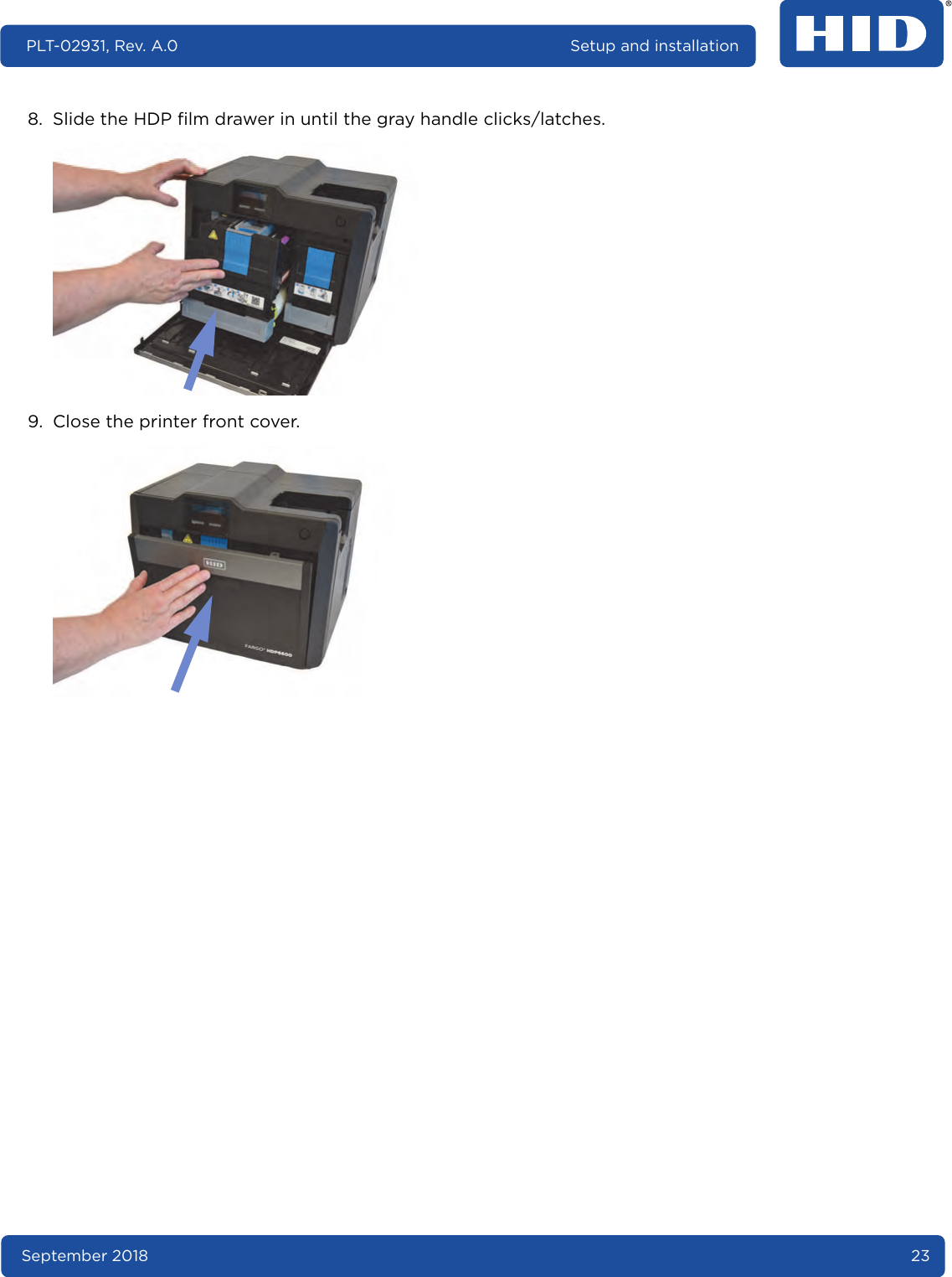September 2018 23PLT-02931, Rev. A.0 Setup and installation8. Slide the HDP film drawer in until the gray handle clicks/latches. 9. Close the printer front cover. 
