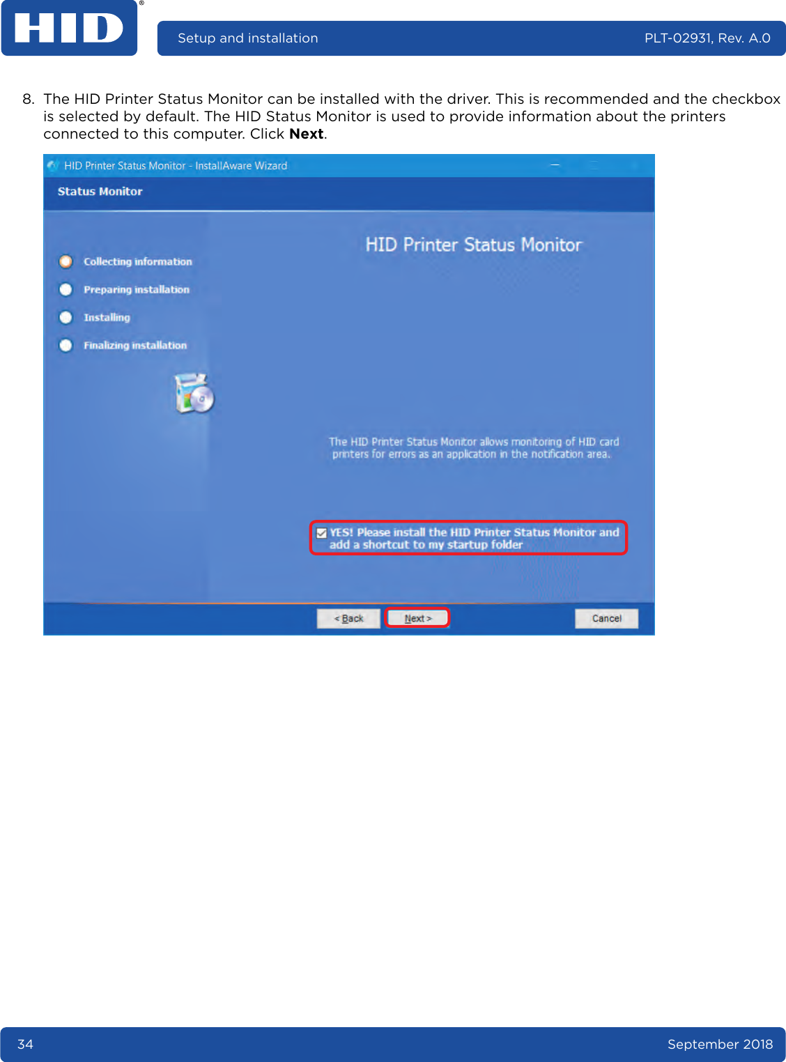 34 September 2018Setup and installation PLT-02931, Rev. A.08. The HID Printer Status Monitor can be installed with the driver. This is recommended and the checkbox is selected by default. The HID Status Monitor is used to provide information about the printers connected to this computer. Click Next. 