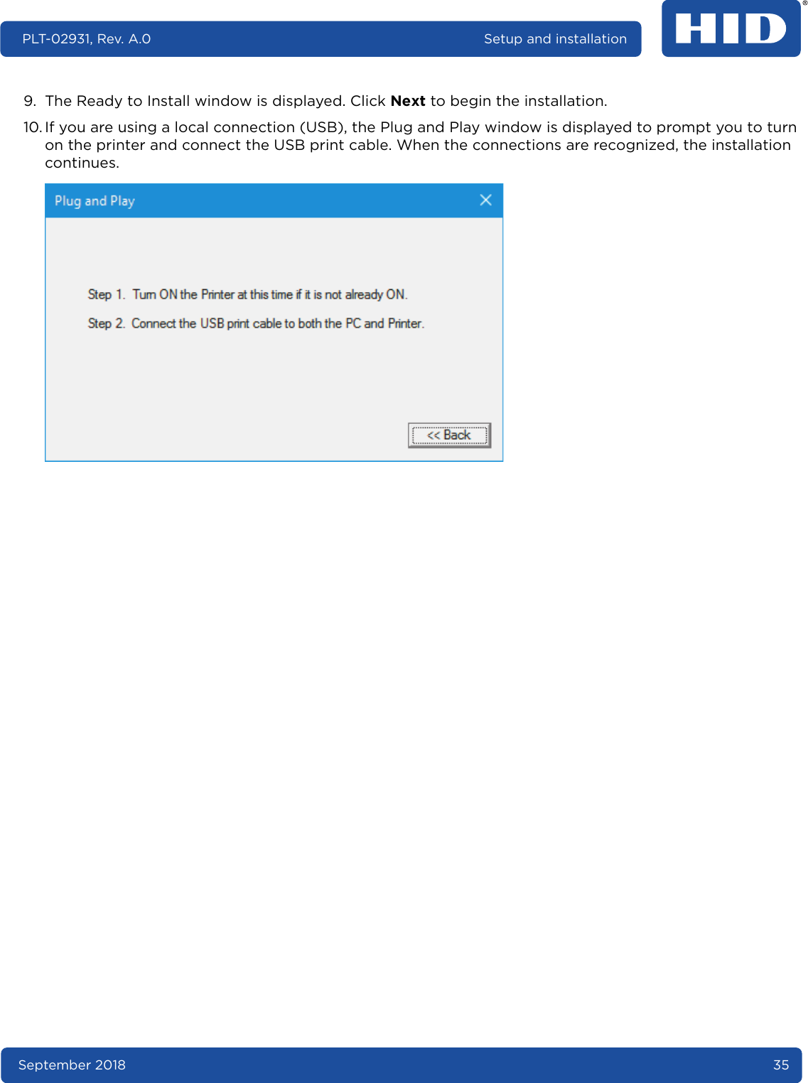 September 2018 35PLT-02931, Rev. A.0 Setup and installation9. The Ready to Install window is displayed. Click Next to begin the installation.10.If you are using a local connection (USB), the Plug and Play window is displayed to prompt you to turn on the printer and connect the USB print cable. When the connections are recognized, the installation continues. 