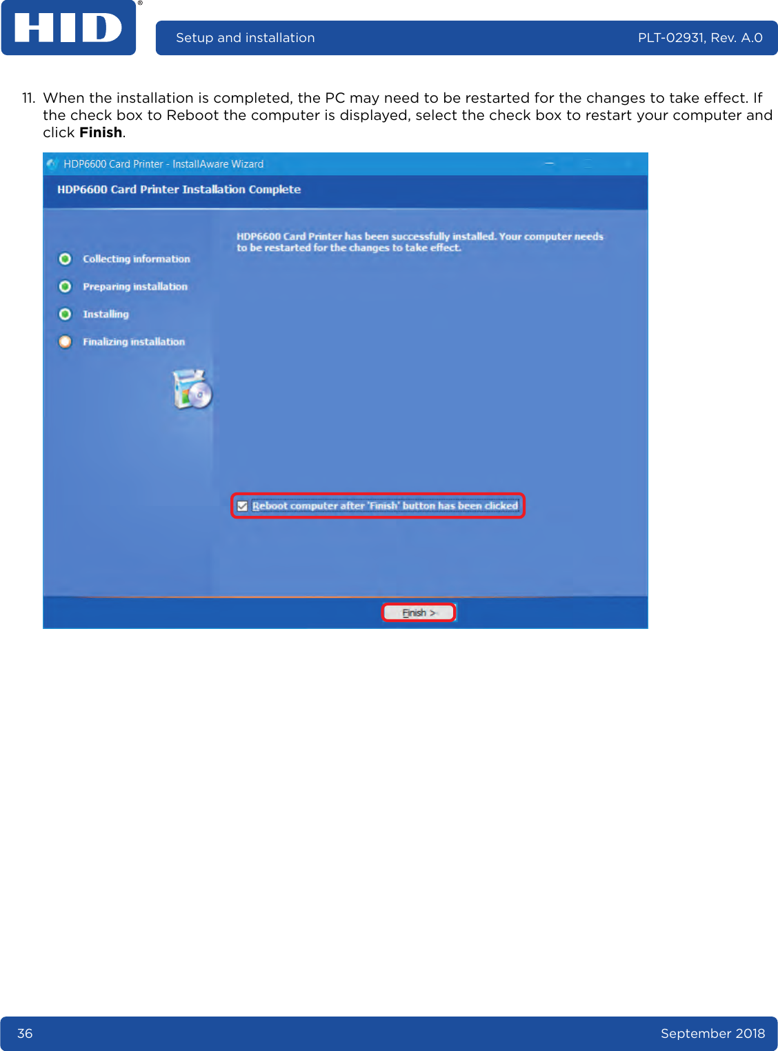 36 September 2018Setup and installation PLT-02931, Rev. A.011. When the installation is completed, the PC may need to be restarted for the changes to take effect. If the check box to Reboot the computer is displayed, select the check box to restart your computer and click Finish. 