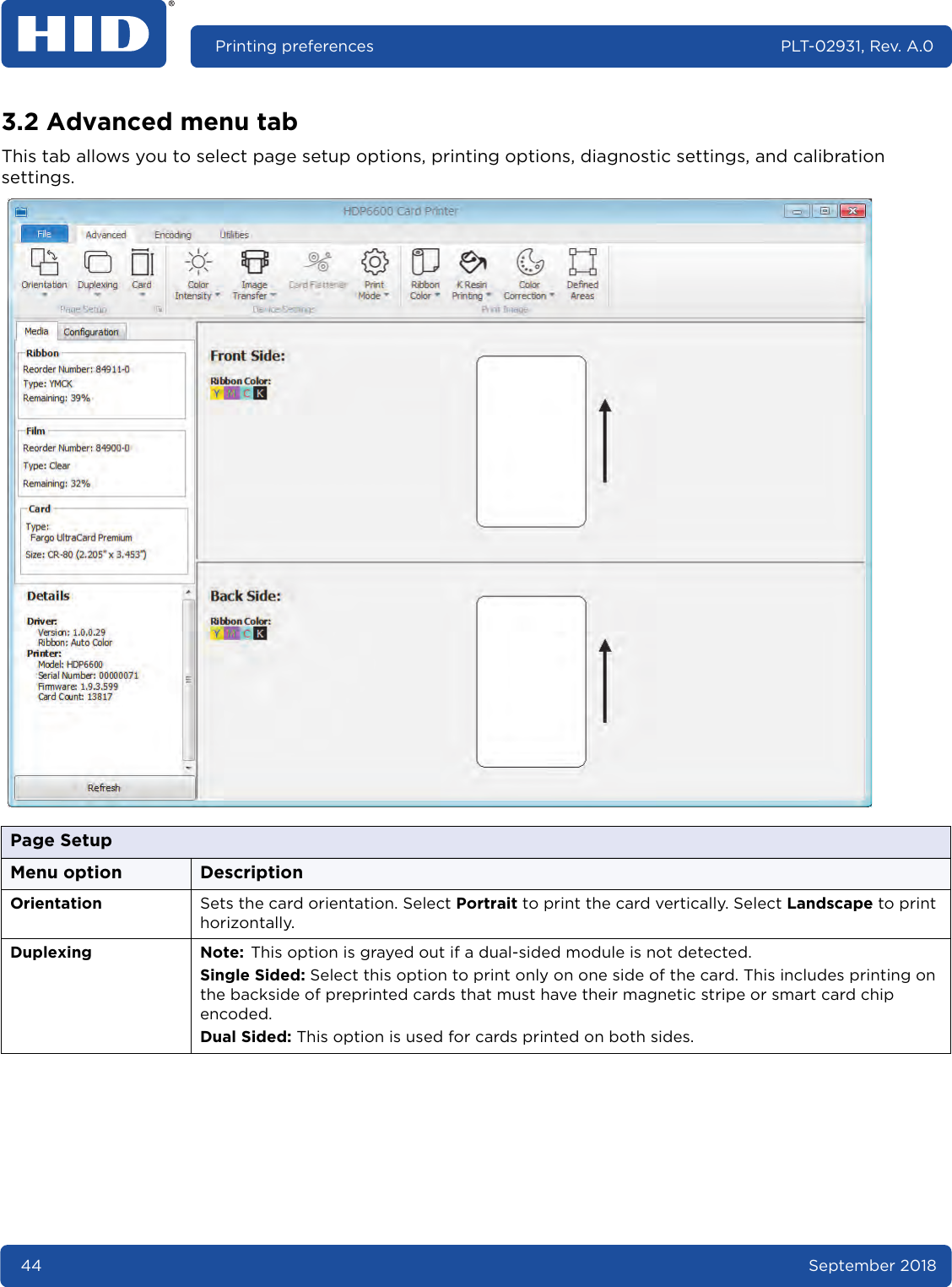 44 September 2018Printing preferences PLT-02931, Rev. A.03.2 Advanced menu tabThis tab allows you to select page setup options, printing options, diagnostic settings, and calibration settings.  Page SetupMenu option DescriptionOrientation Sets the card orientation. Select Portrait to print the card vertically. Select Landscape to print horizontally.Duplexing Note: This option is grayed out if a dual-sided module is not detected.Single Sided: Select this option to print only on one side of the card. This includes printing on the backside of preprinted cards that must have their magnetic stripe or smart card chip encoded.Dual Sided: This option is used for cards printed on both sides. 