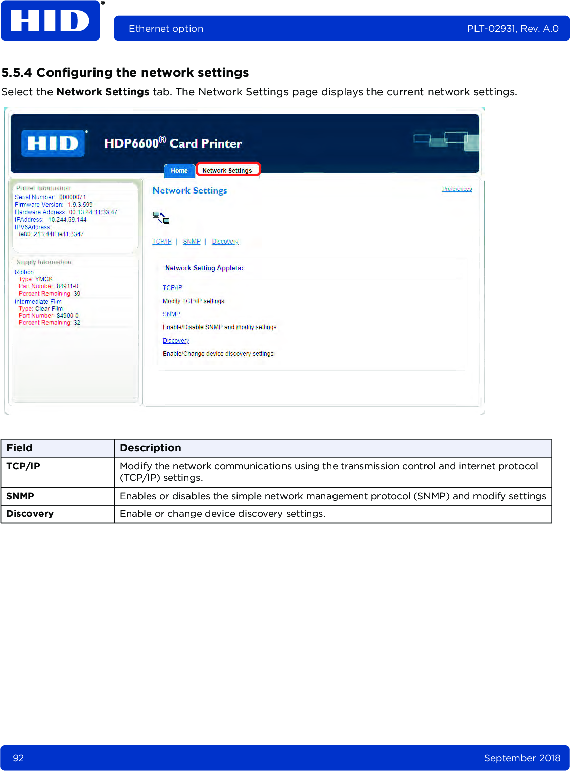 92 September 2018Ethernet option PLT-02931, Rev. A.05.5.4 Configuring the network settingsSelect the Network Settings tab. The Network Settings page displays the current network settings. Field DescriptionTCP/IP Modify the network communications using the transmission control and internet protocol (TCP/IP) settings.SNMP Enables or disables the simple network management protocol (SNMP) and modify settingsDiscovery Enable or change device discovery settings.