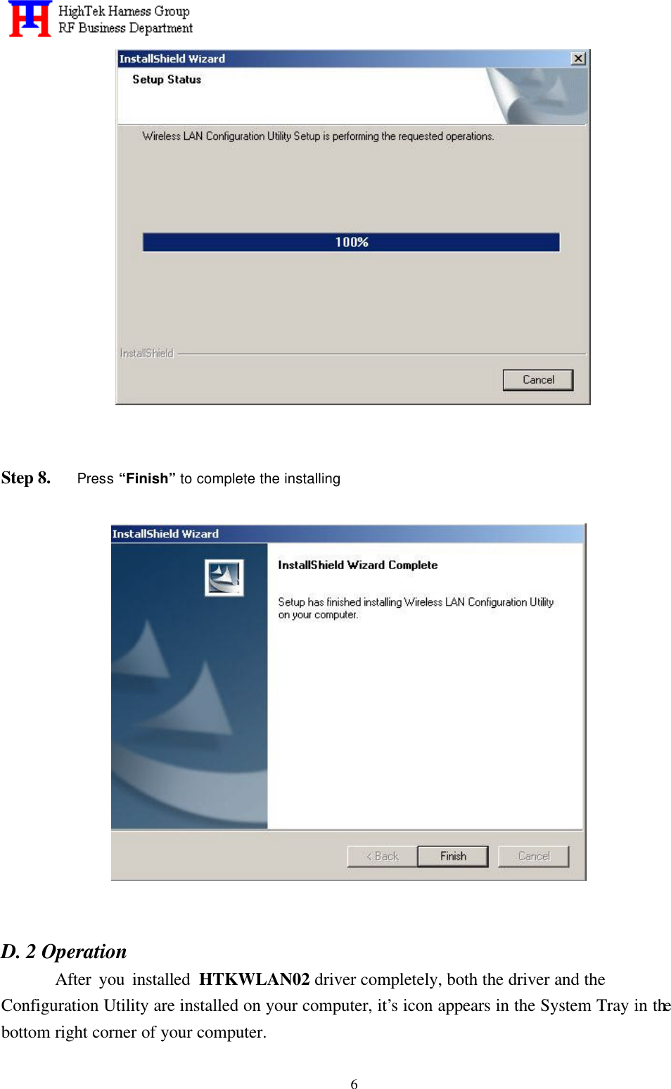   6                 Step 8.   Press “Finish” to complete the installing                     D. 2 Operation              After you installed HTKWLAN02 driver completely, both the driver and the Configuration Utility are installed on your computer, it’s icon appears in the System Tray in the bottom right corner of your computer.   