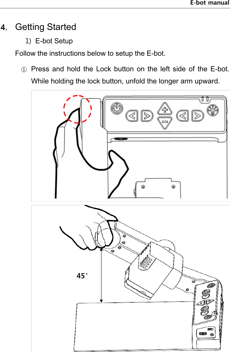 E-bot manual 4. Getting Started 1) E-bot Setup Follow the instructions below to setup the E-bot. ① Press  and  hold  the  Lock  button  on  the  left  side  of  the  E-bot. While holding the lock button, unfold the longer arm upward.    45° 