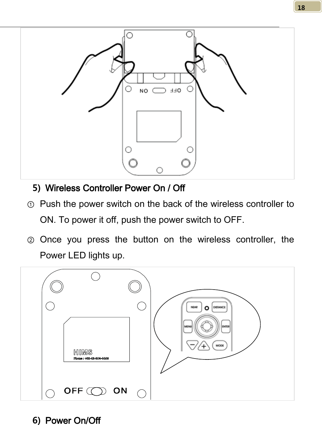   18  5) Wireless Controller Power On / Off   ① Push the power switch on the back of the wireless controller to ON. To power it off, push the power switch to OFF. ② Once  you press the button on the wireless  controller, the Power LED lights up.   6) Power On/Off    