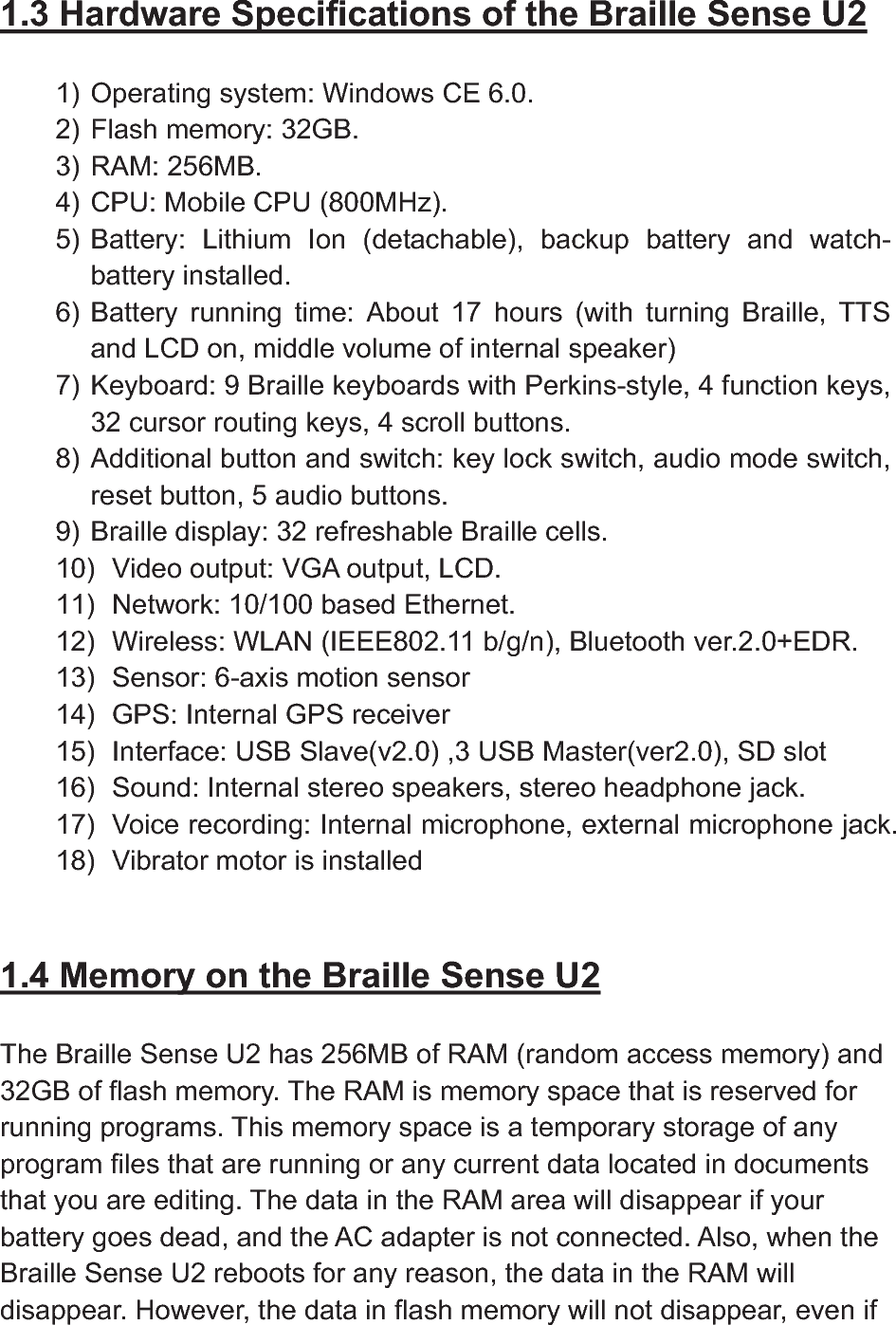 your battery goes dead, or if your unit reboots. Now that you know what the Braille Sense U2 is, move on to the next section to learn more about the basic functions of the Braille Sense U2. 
